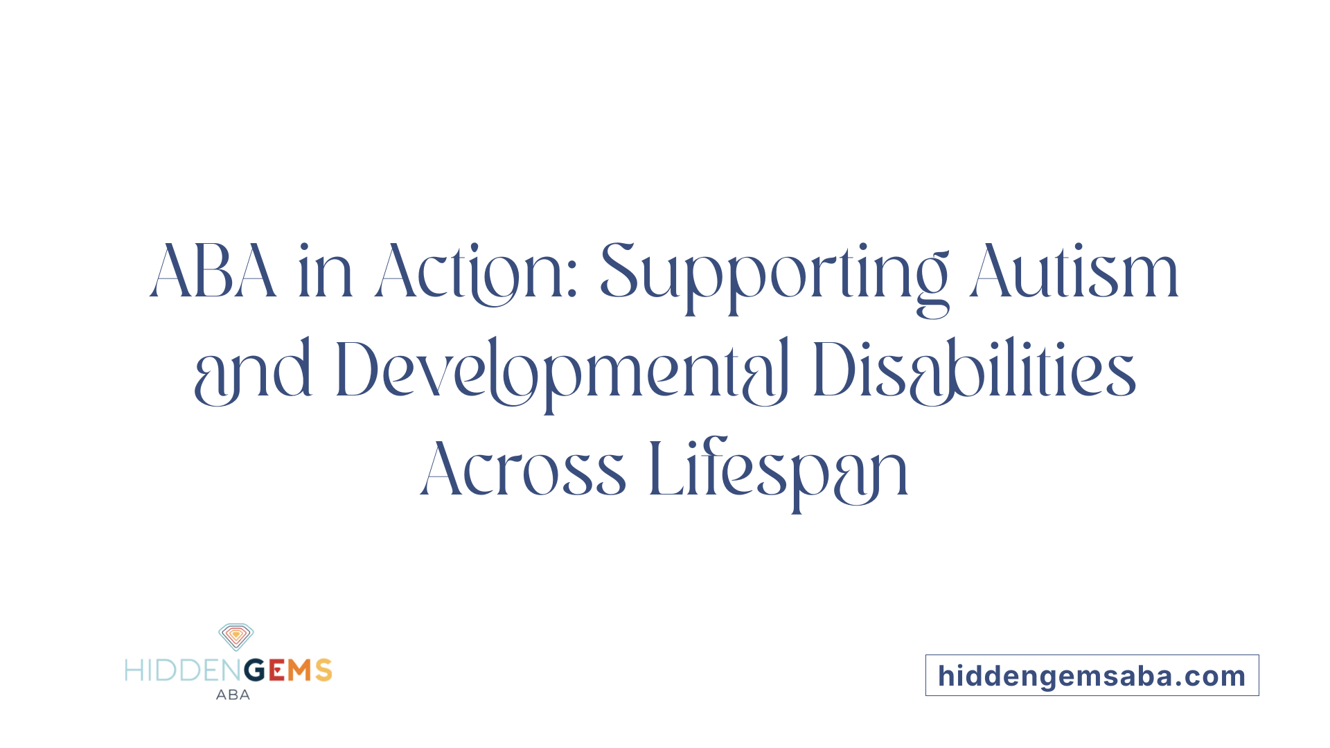 ABA in Action: Supporting Autism and Developmental Disabilities Across Lifespan