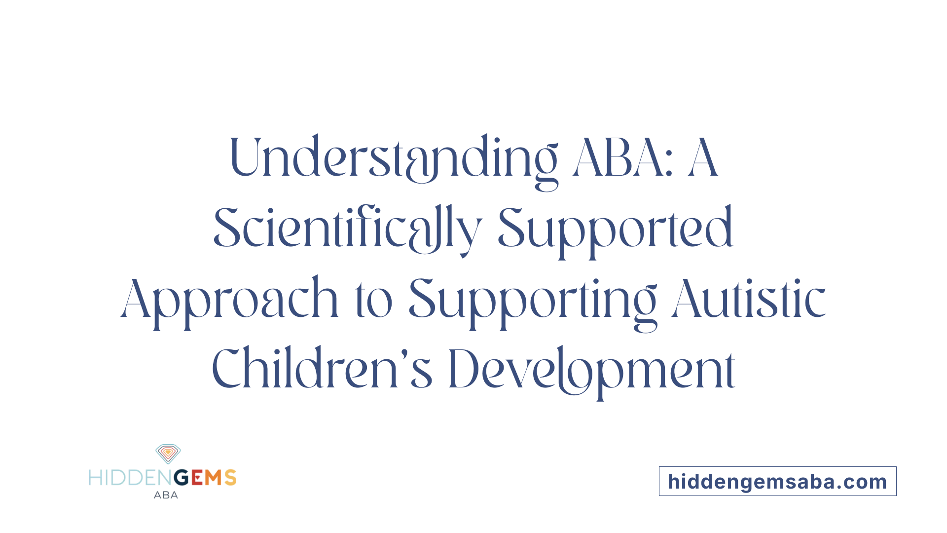 Understanding ABA: A Scientifically Supported Approach to Supporting Autistic Children's Development