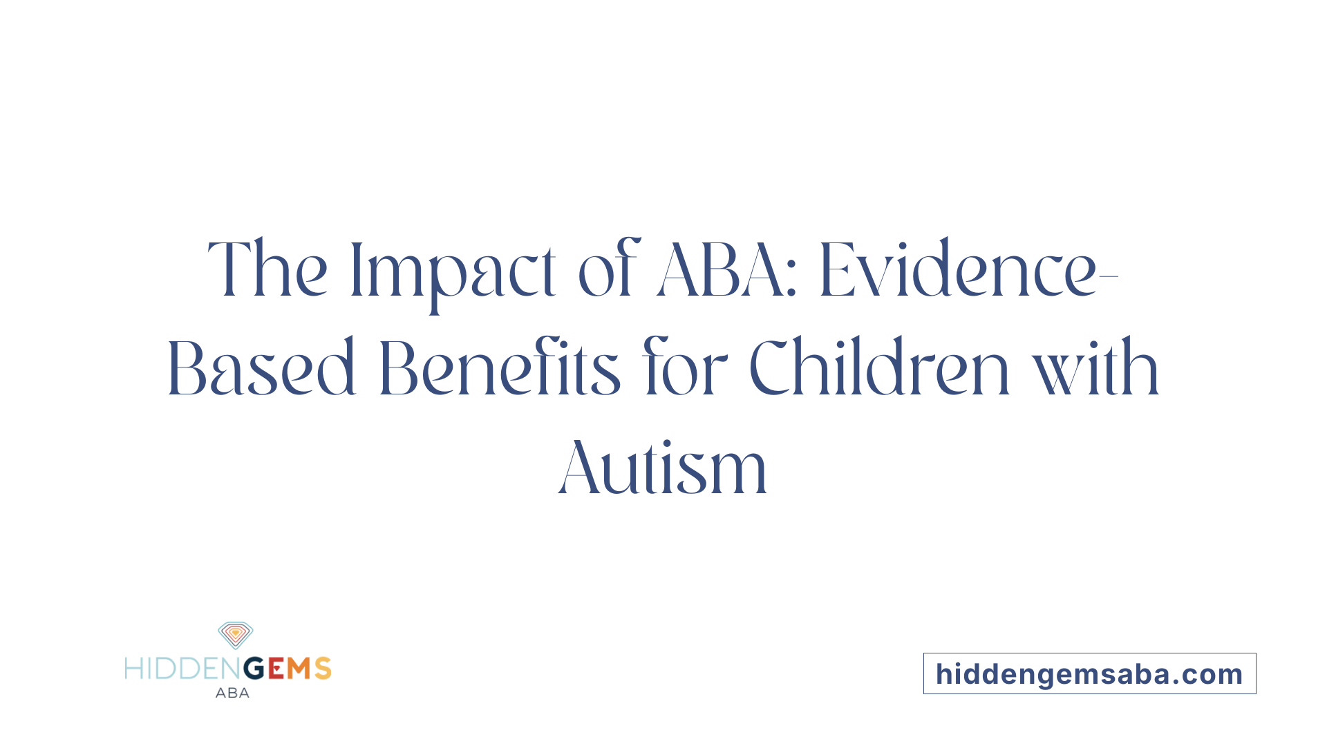 The Impact of ABA: Evidence-Based Benefits for Children with Autism