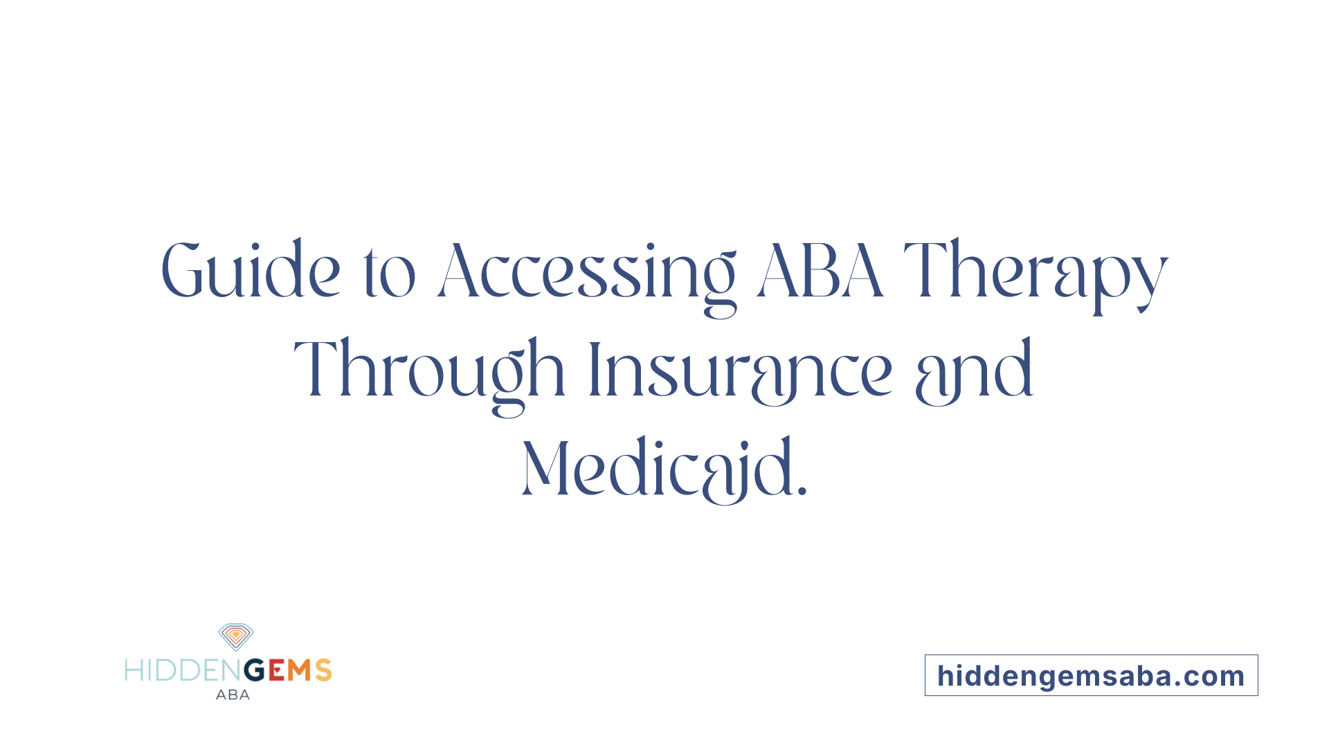 Guide to Accessing ABA Therapy Through Insurance and Medicaid.
