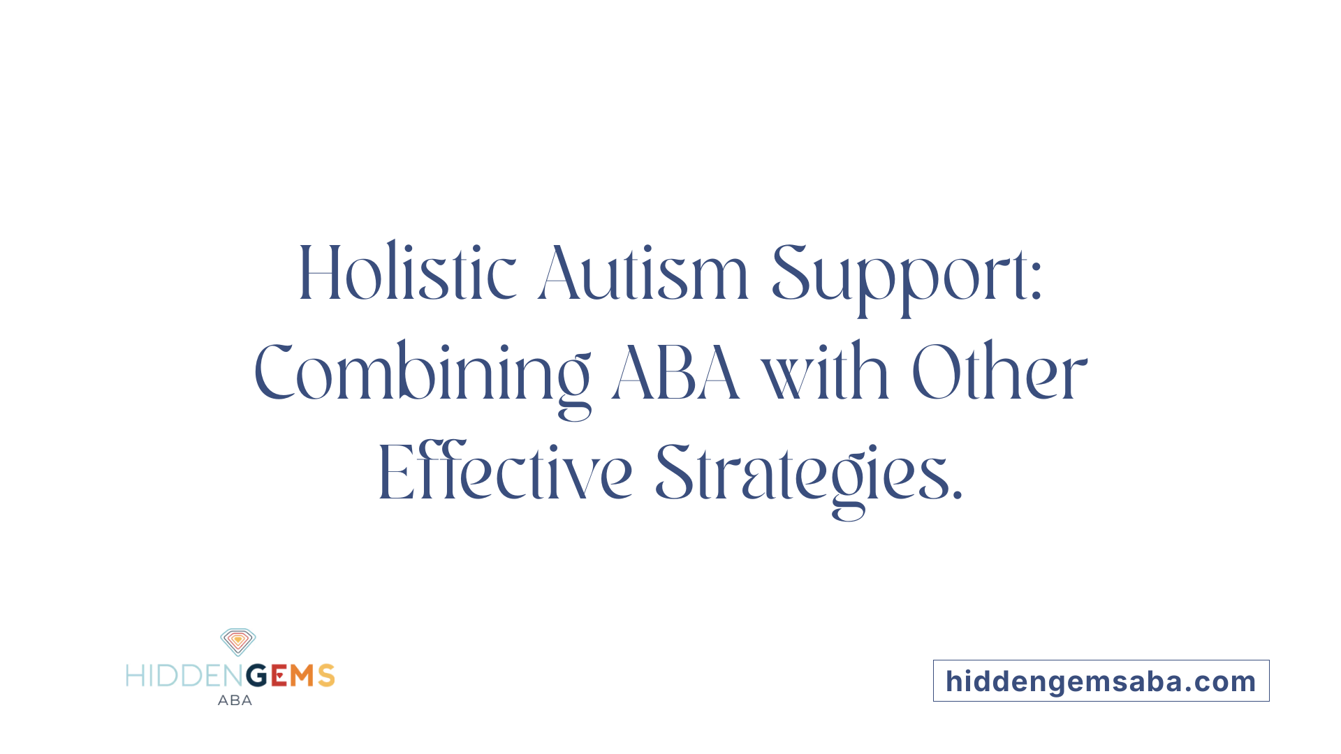 Holistic Autism Support: Combining ABA with Other Effective Strategies.