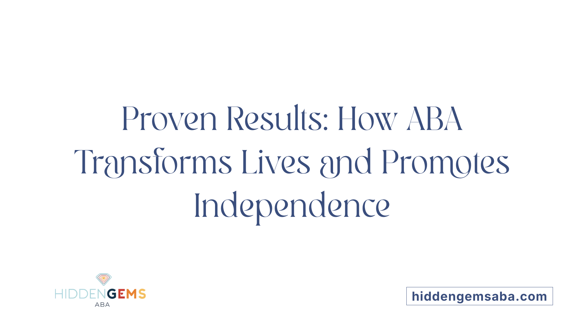 Proven Results: How ABA Transforms Lives and Promotes Independence