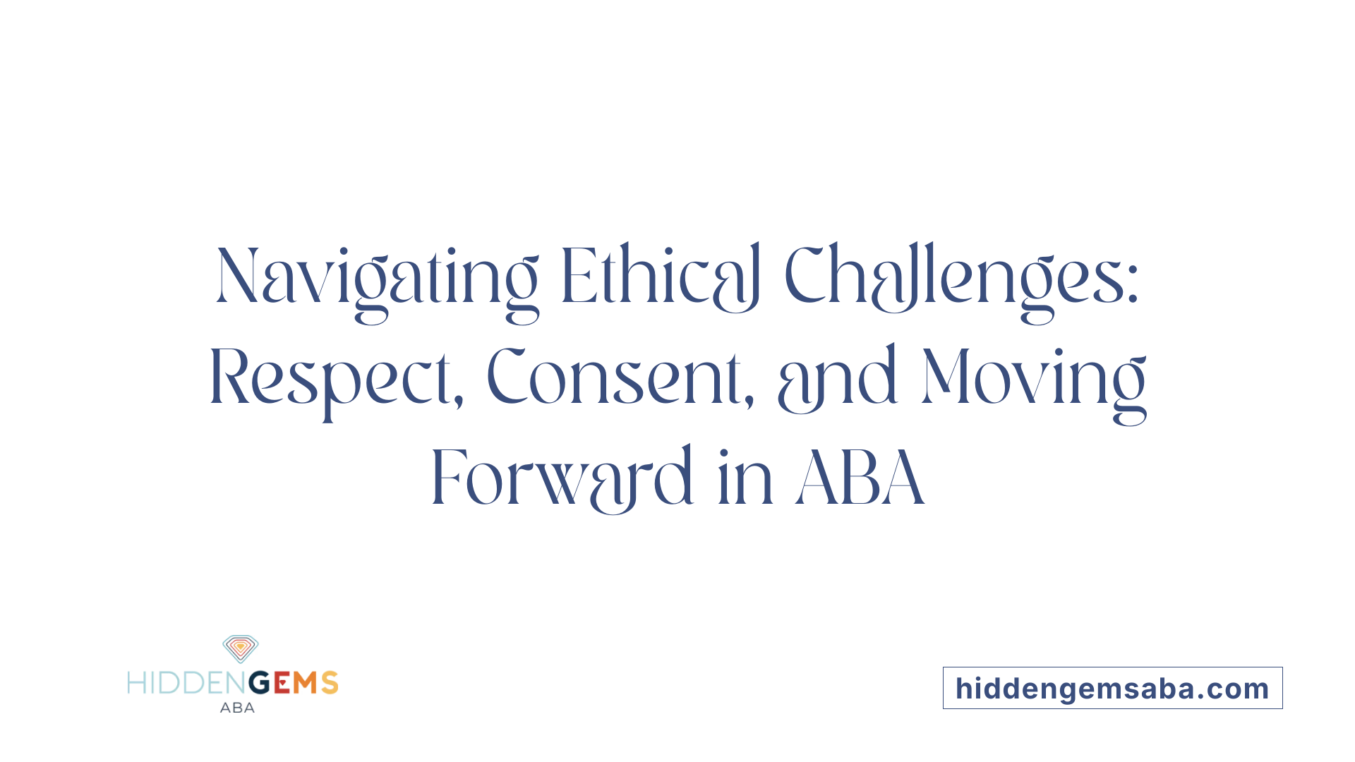 Navigating Ethical Challenges: Respect, Consent, and Moving Forward in ABA