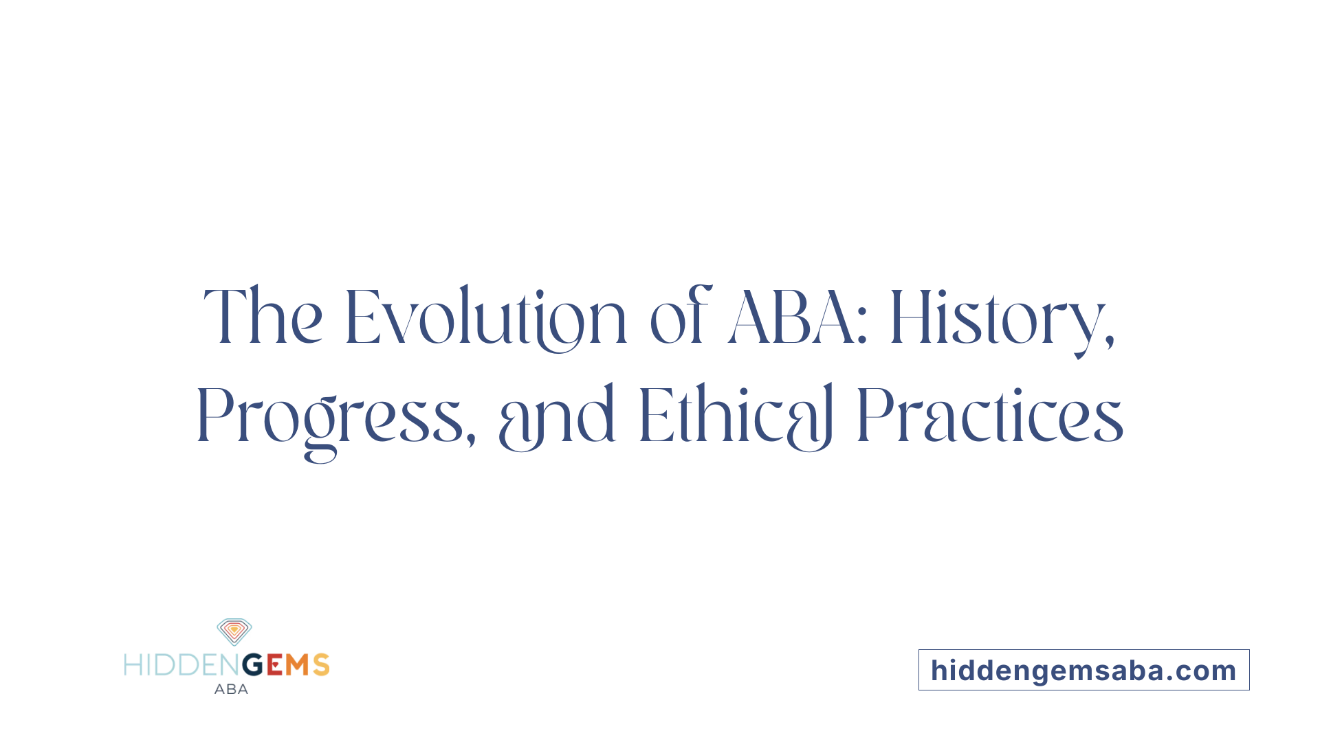 The Evolution of ABA: History, Progress, and Ethical Practices