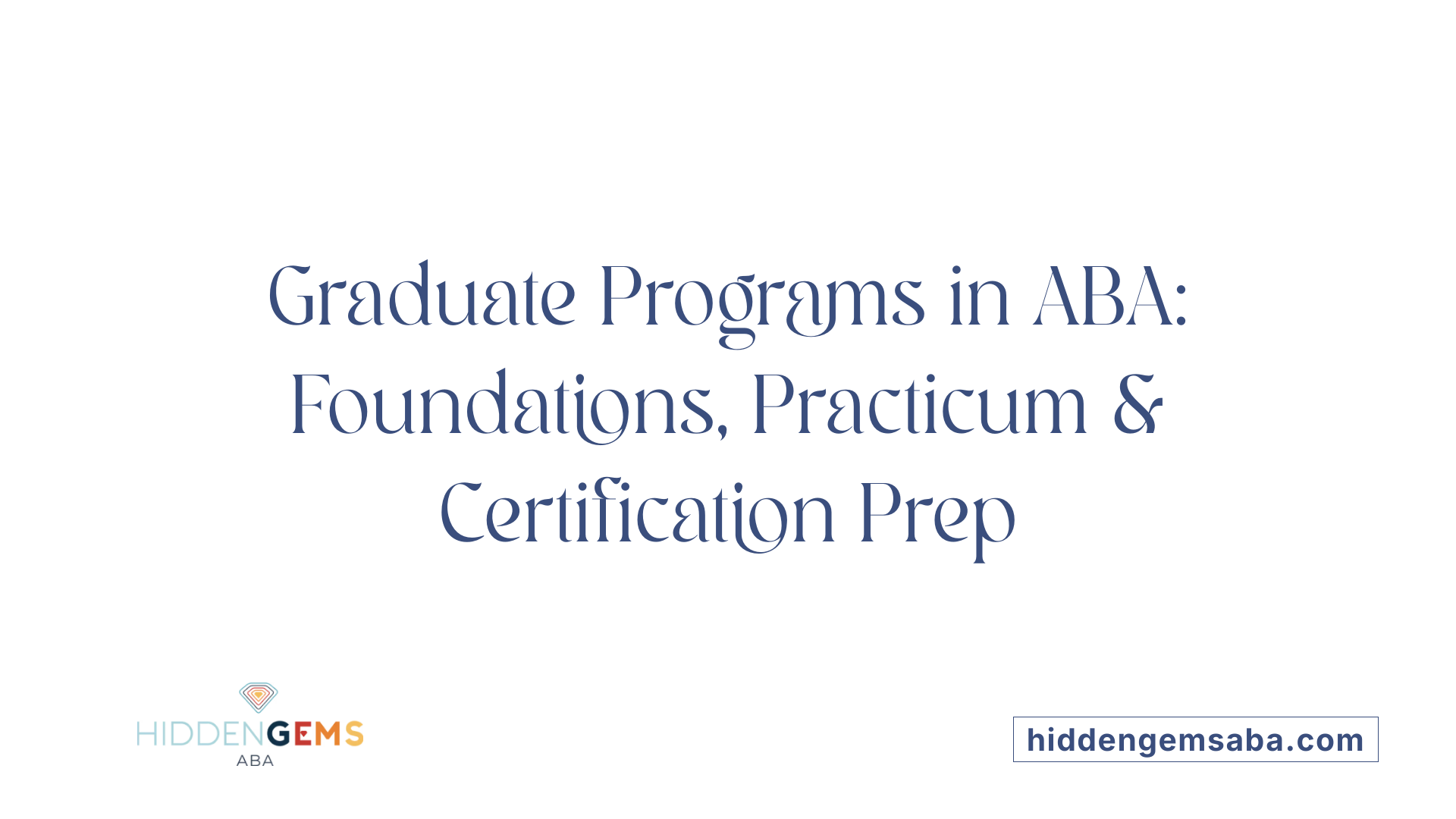 Graduate Programs in ABA: Foundations, Practicum &amp; Certification Prep