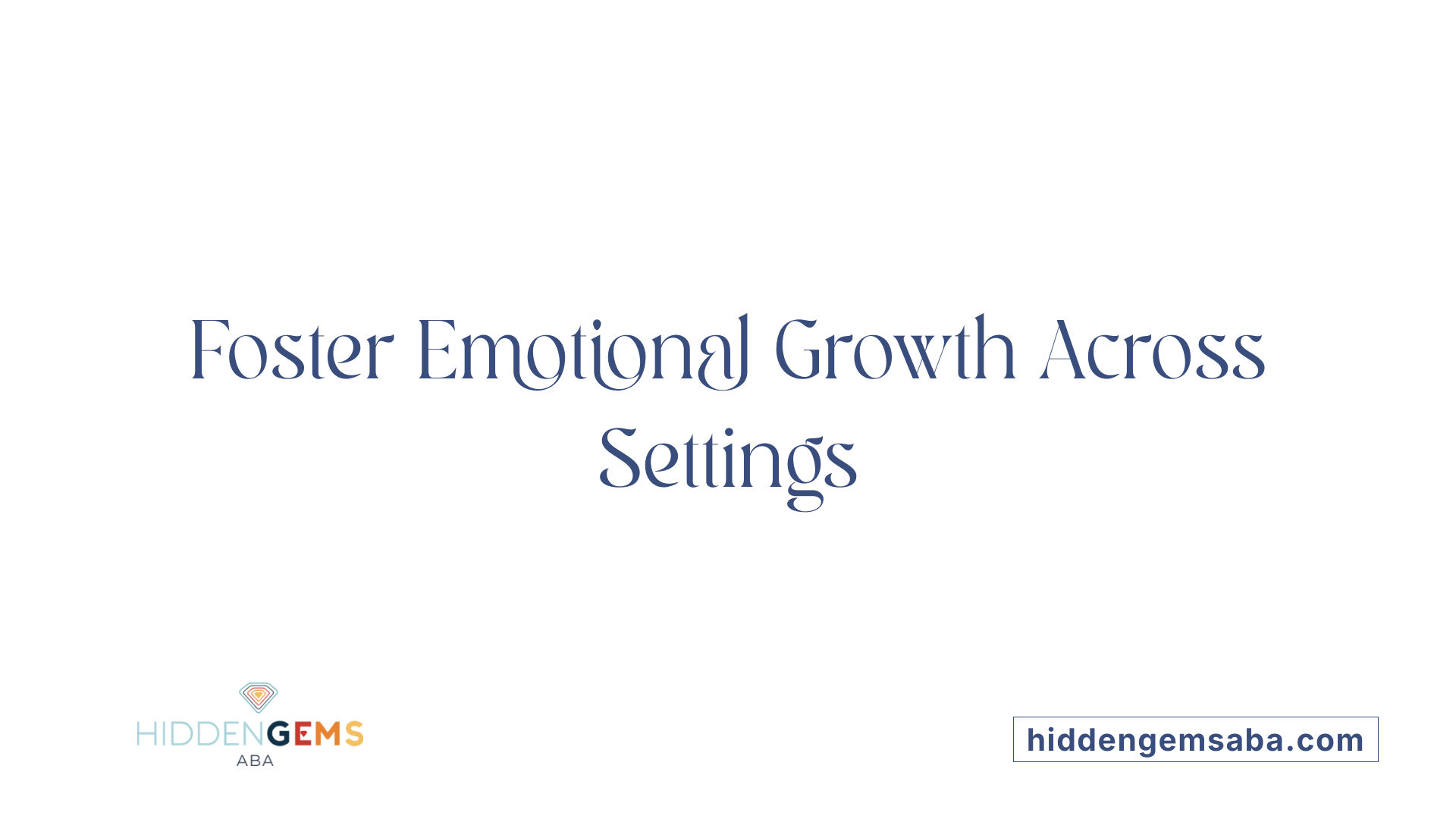 Foster Emotional Growth Across Settings