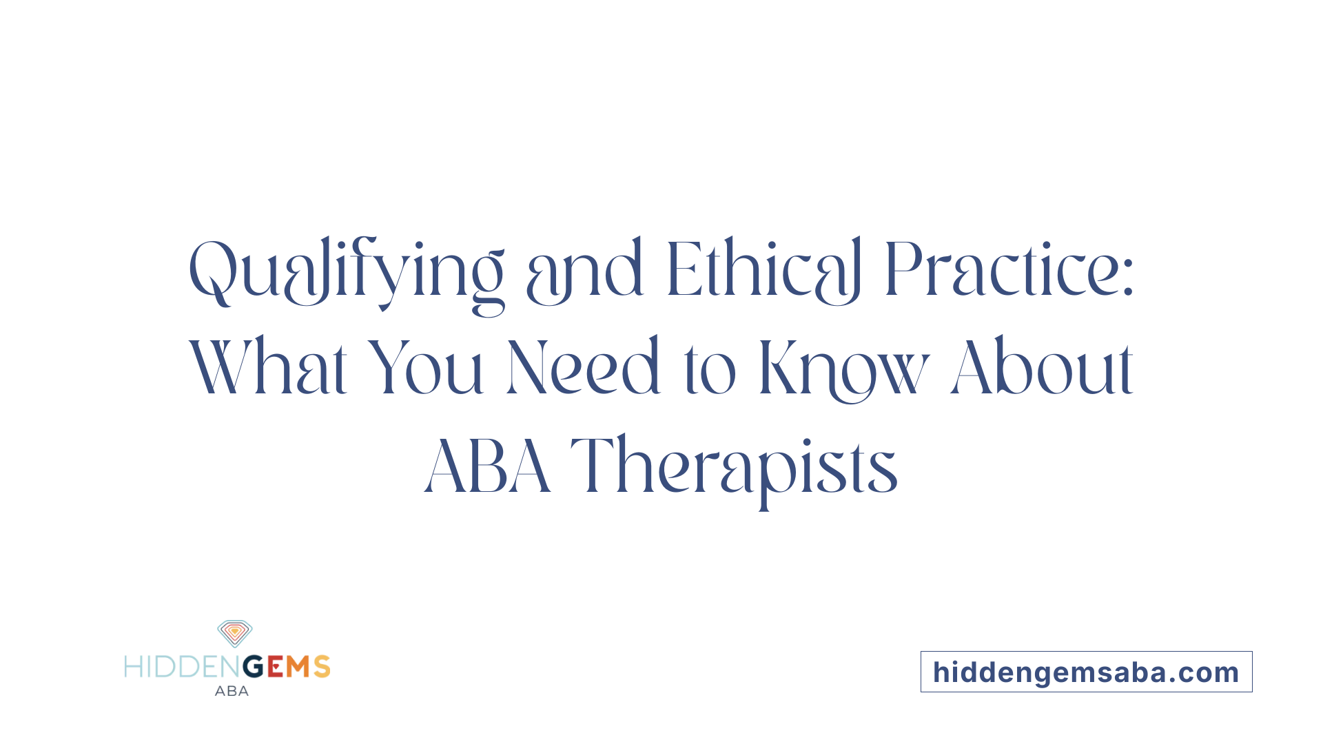 Qualifying and Ethical Practice: What You Need to Know About ABA Therapists