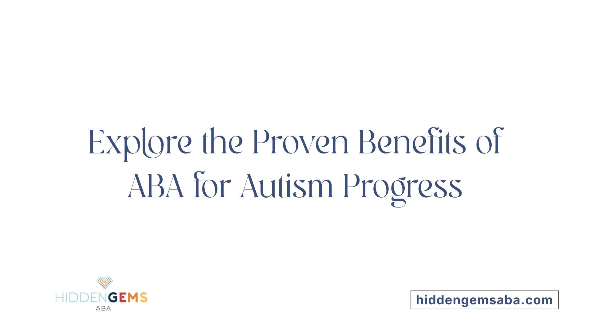 Explore the Proven Benefits of ABA for Autism Progress