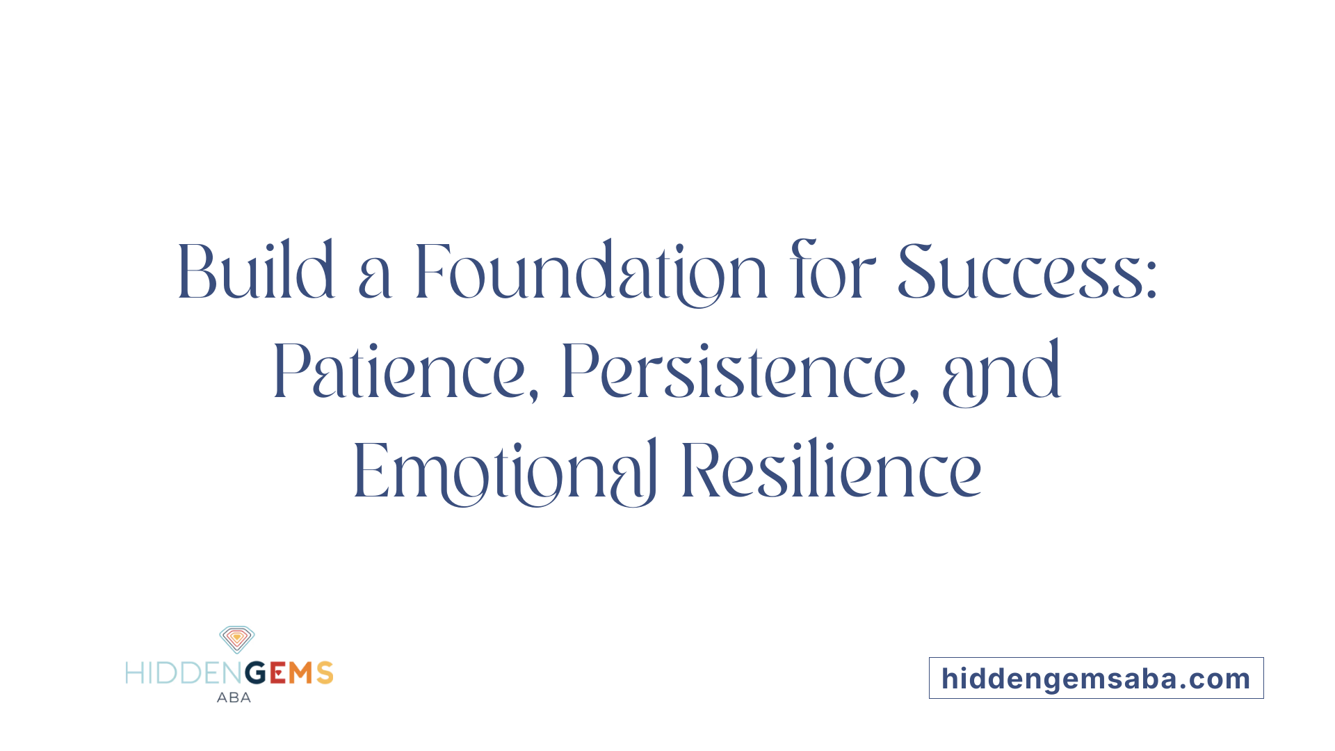 Build a Foundation for Success: Patience, Persistence, and Emotional Resilience