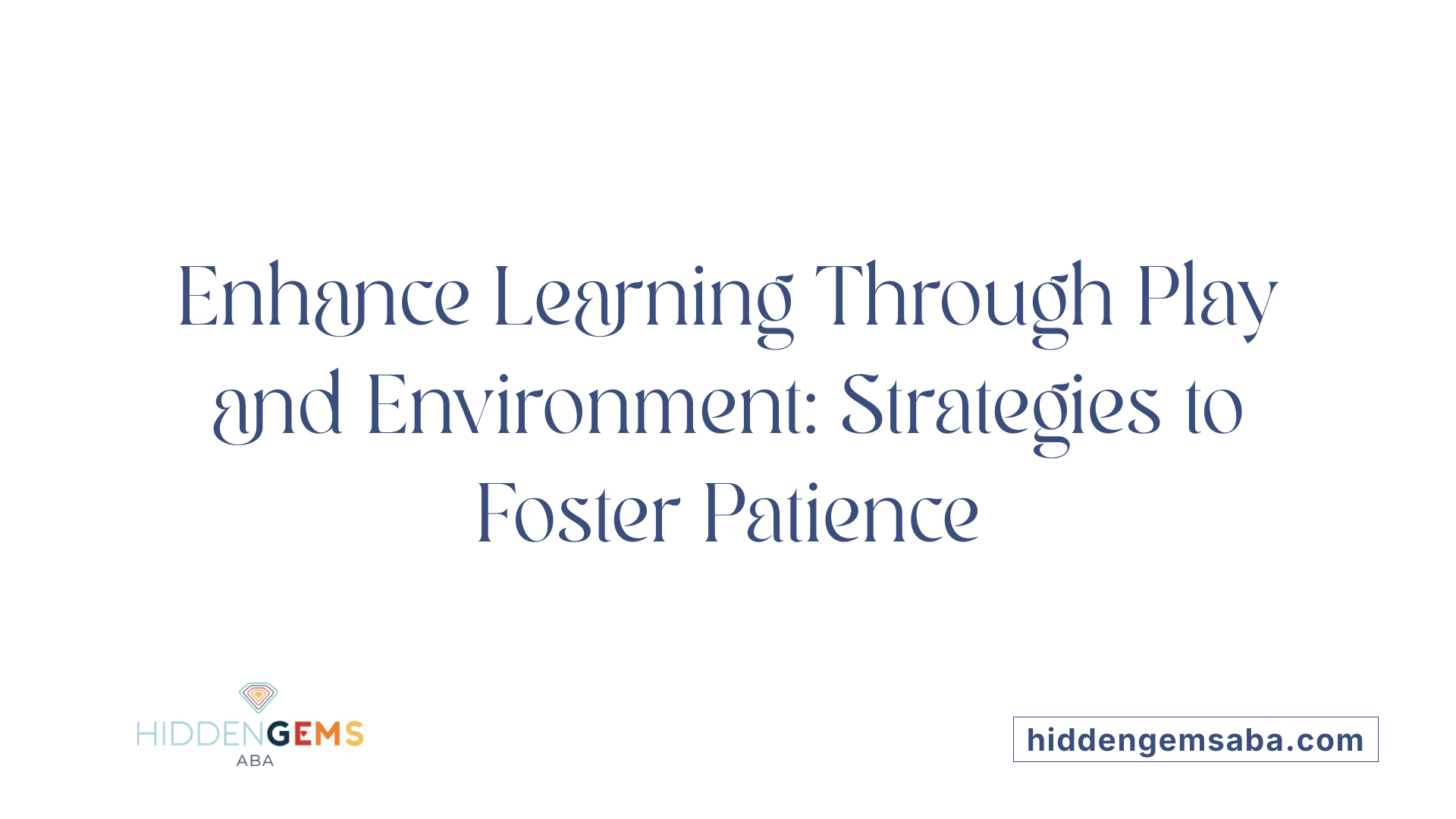 Enhance Learning Through Play and Environment: Strategies to Foster Patience