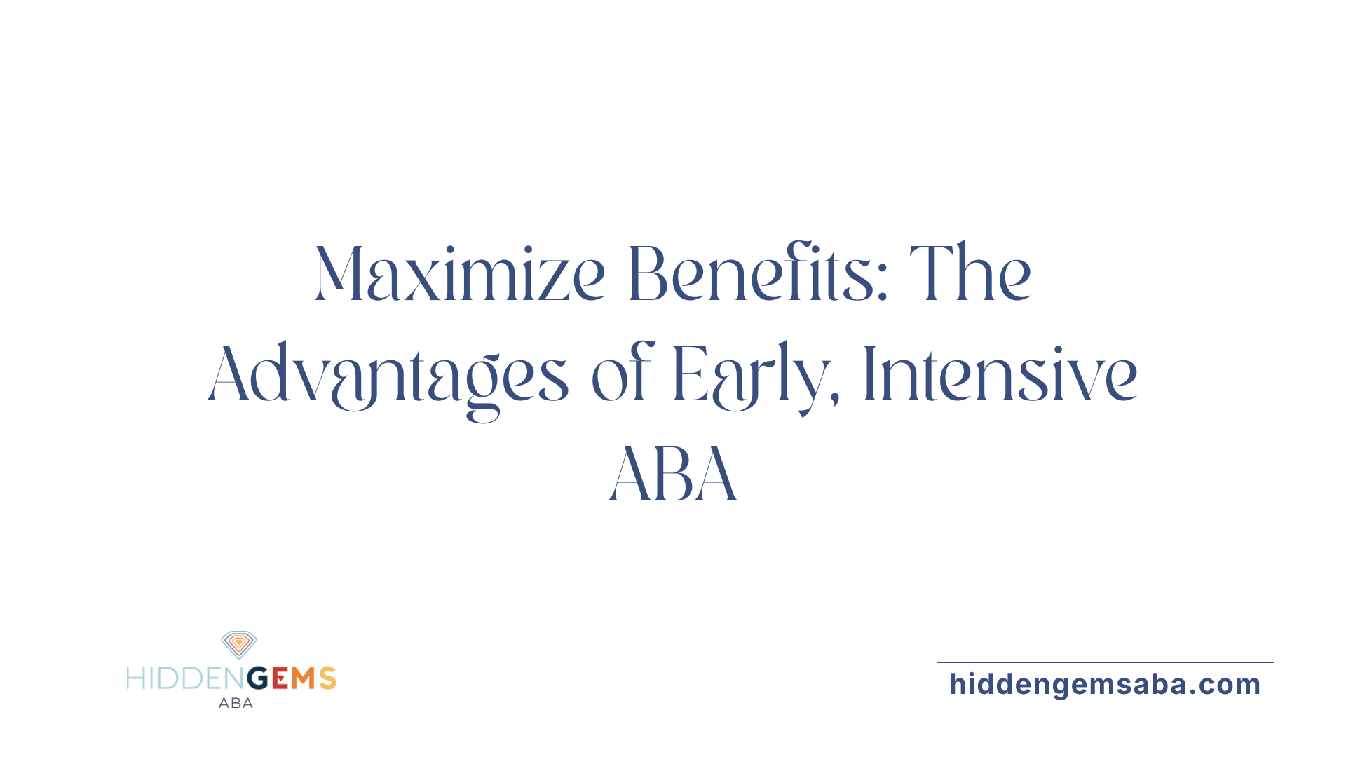 Maximize Benefits: The Advantages of Early, Intensive ABA