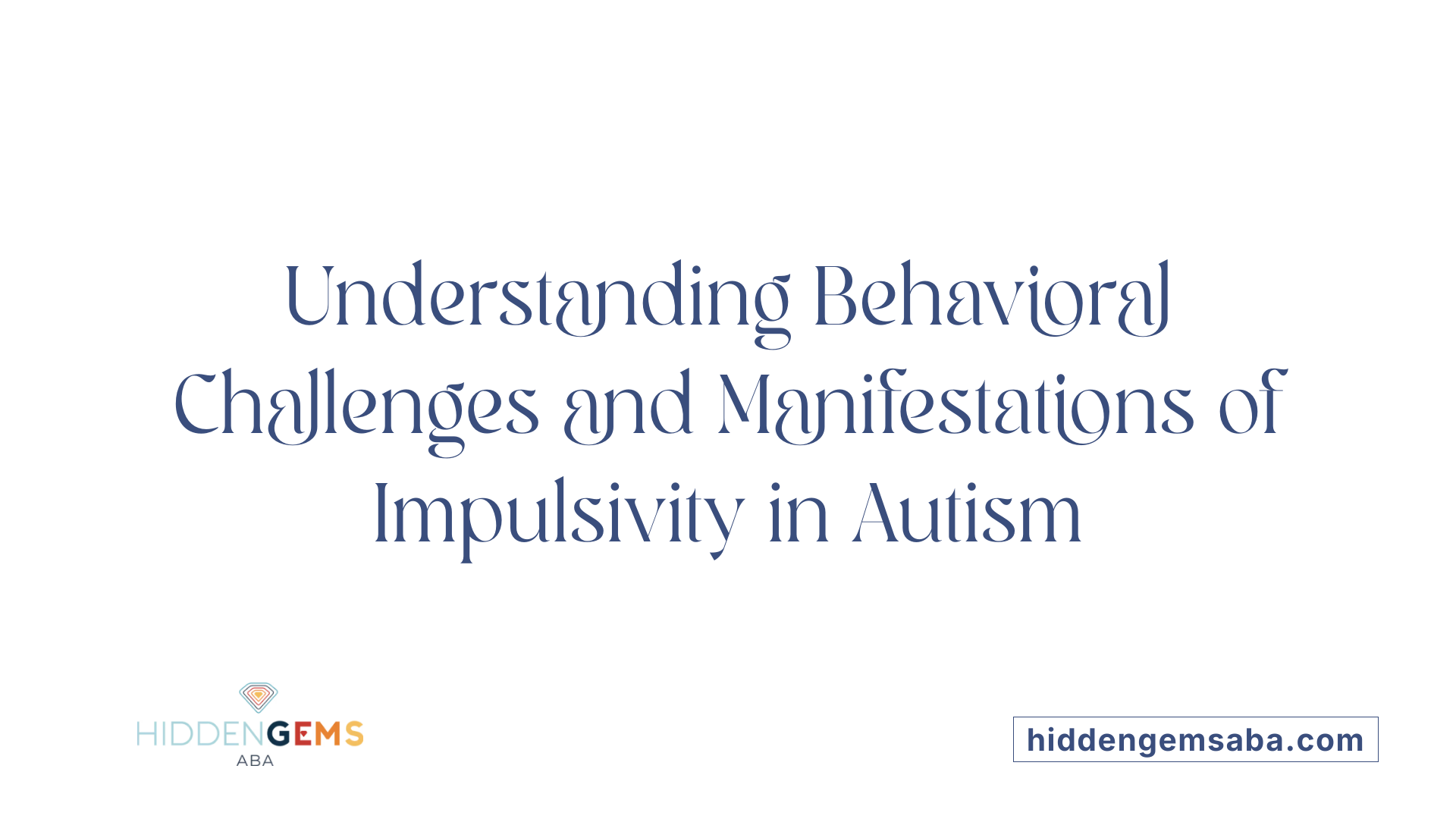 Understanding Behavioral Challenges and Manifestations of Impulsivity in Autism