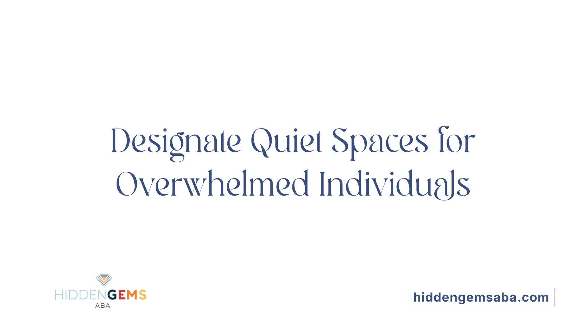 Designate Quiet Spaces for Overwhelmed Individuals