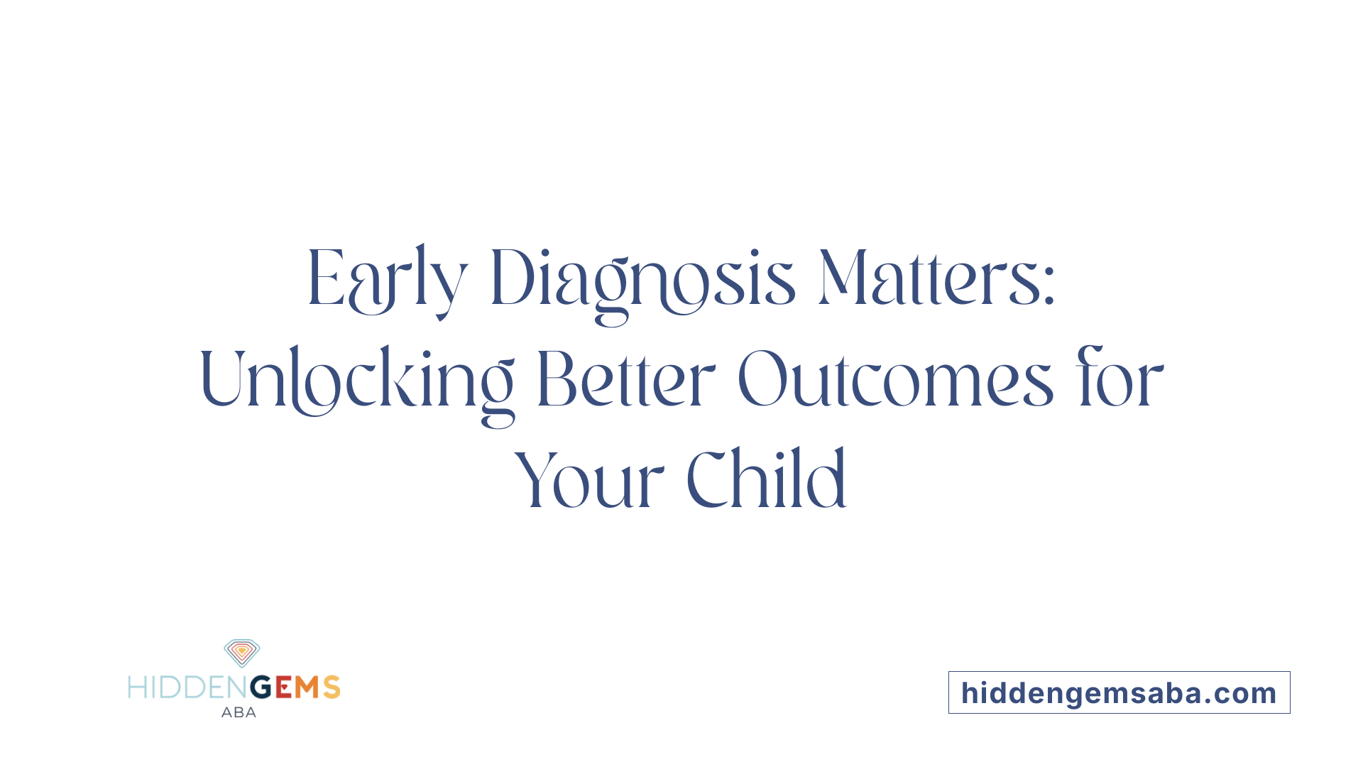 Early Diagnosis Matters: Unlocking Better Outcomes for Your Child