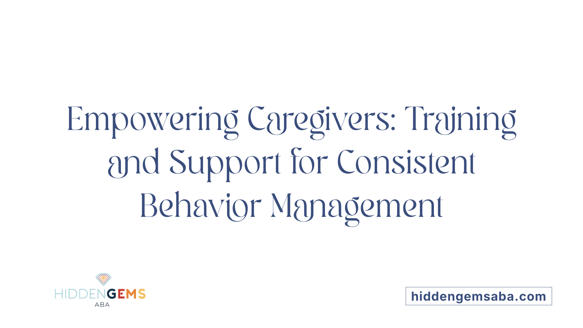 Empowering Caregivers: Training and Support for Consistent Behavior Management