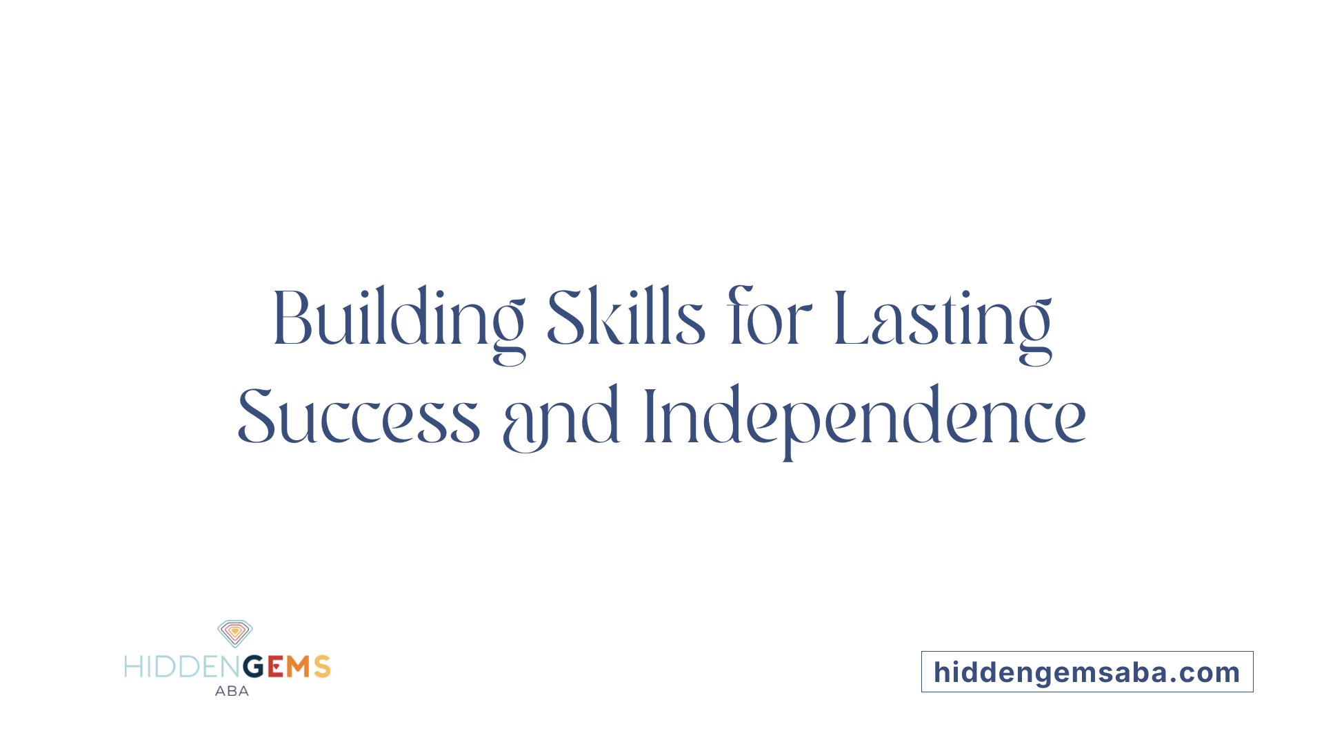 Building Skills for Lasting Success and Independence