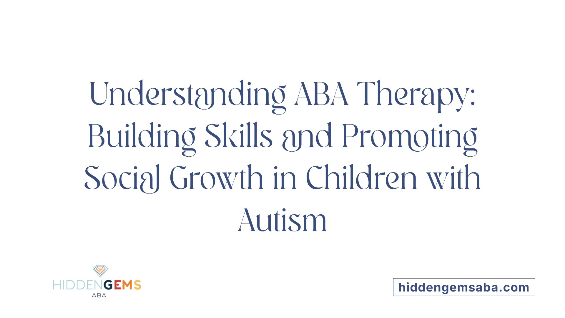 Understanding ABA Therapy: Building Skills and Promoting Social Growth in Children with Autism