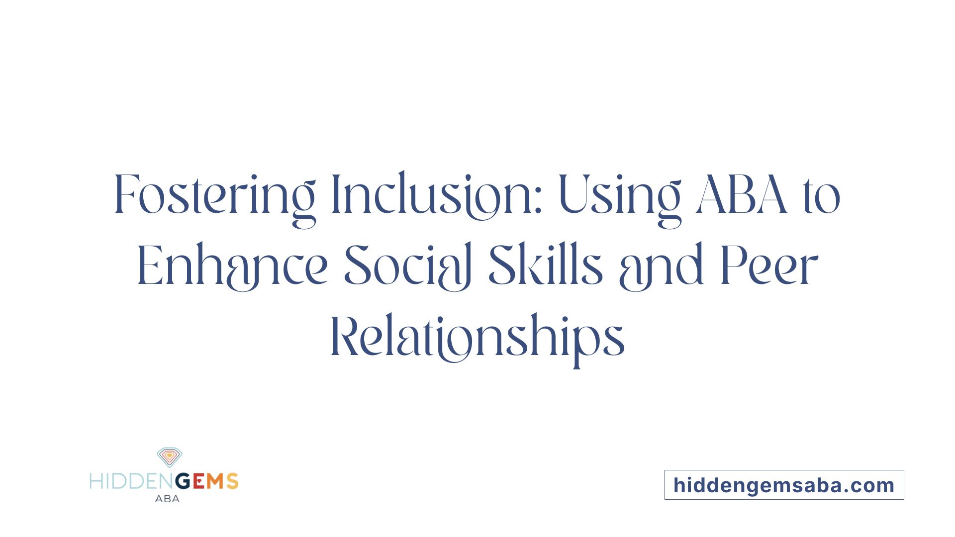 Fostering Inclusion: Using ABA to Enhance Social Skills and Peer Relationships