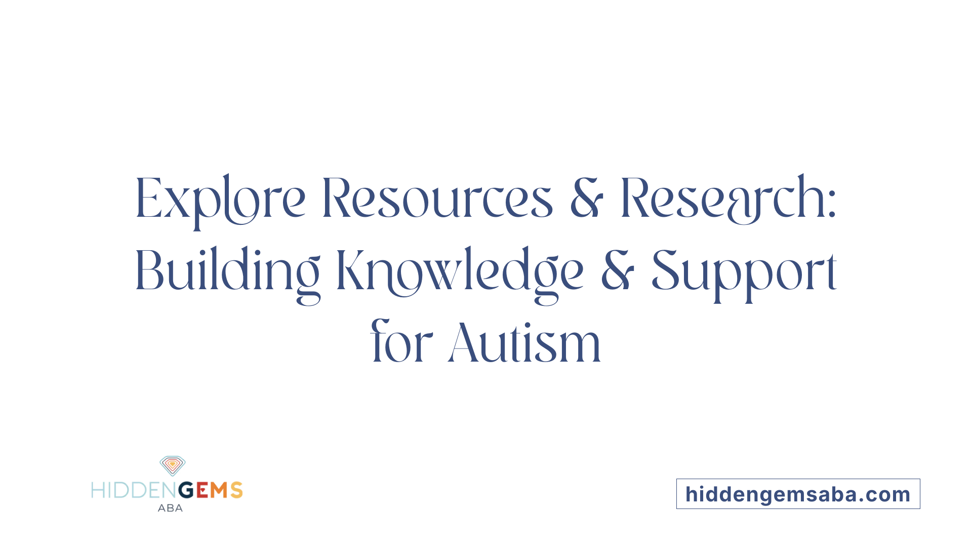 Explore Resources &amp; Research: Building Knowledge &amp; Support for Autism
