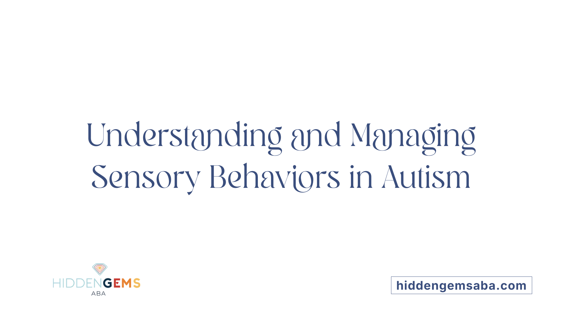Understanding and Managing Sensory Behaviors in Autism