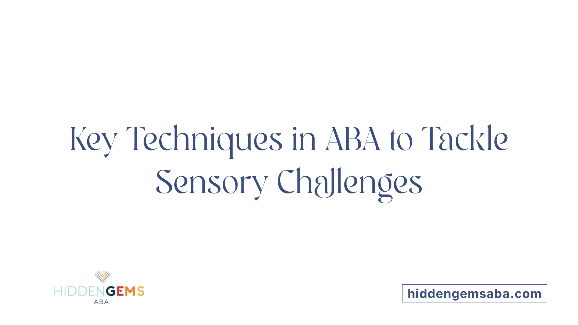 Key Techniques in ABA to Tackle Sensory Challenges