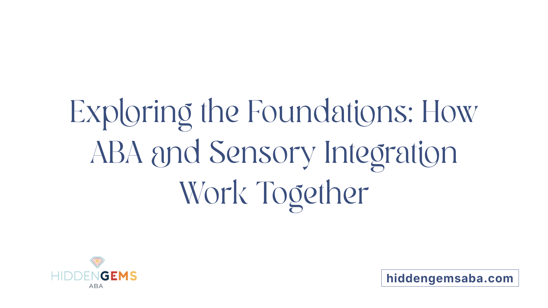 Exploring the Foundations: How ABA and Sensory Integration Work Together