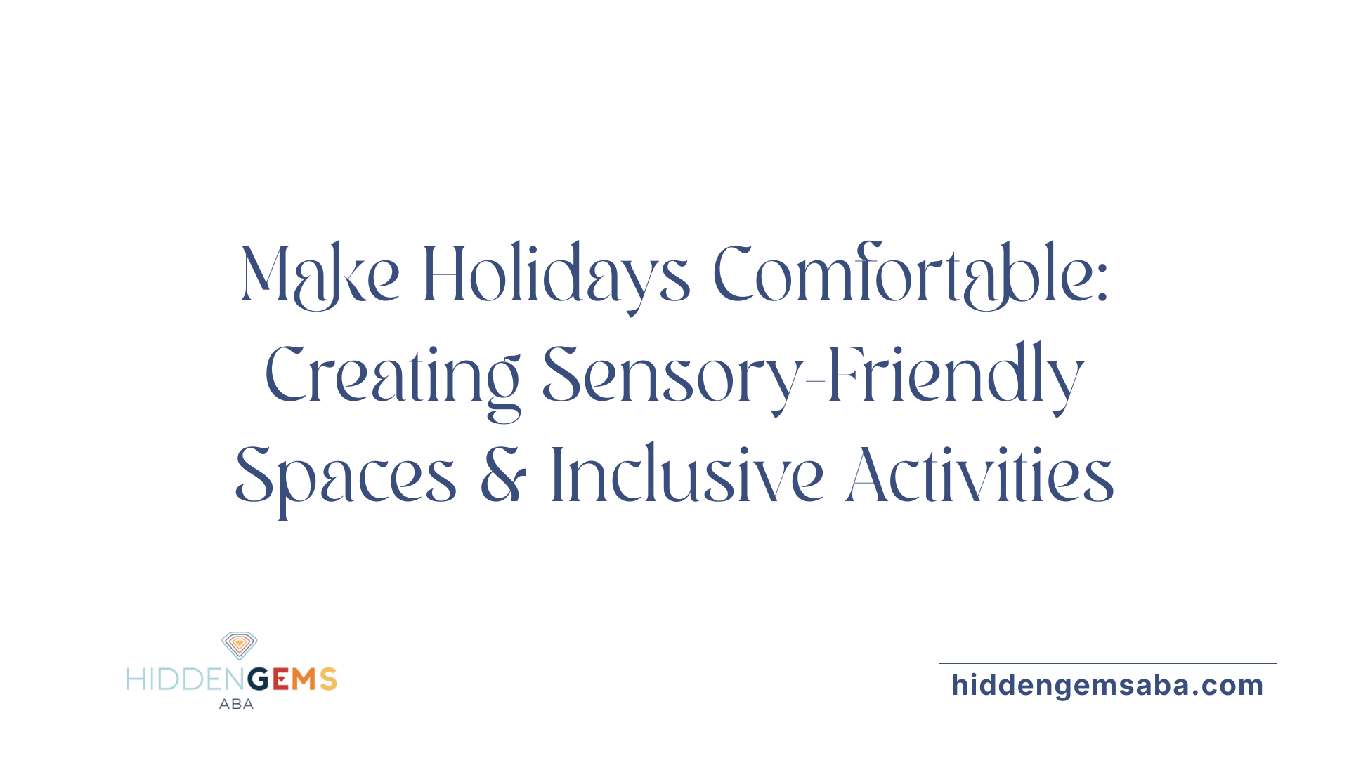 Make Holidays Comfortable: Creating Sensory-Friendly Spaces &amp; Inclusive Activities