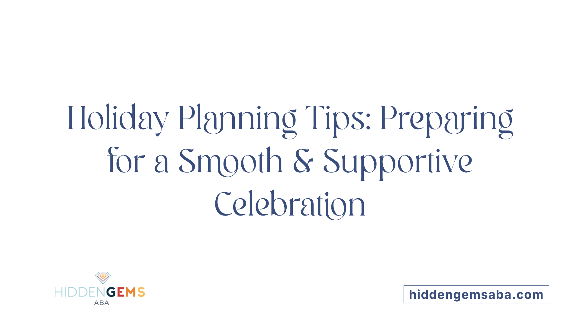 Holiday Planning Tips: Preparing for a Smooth &amp; Supportive Celebration