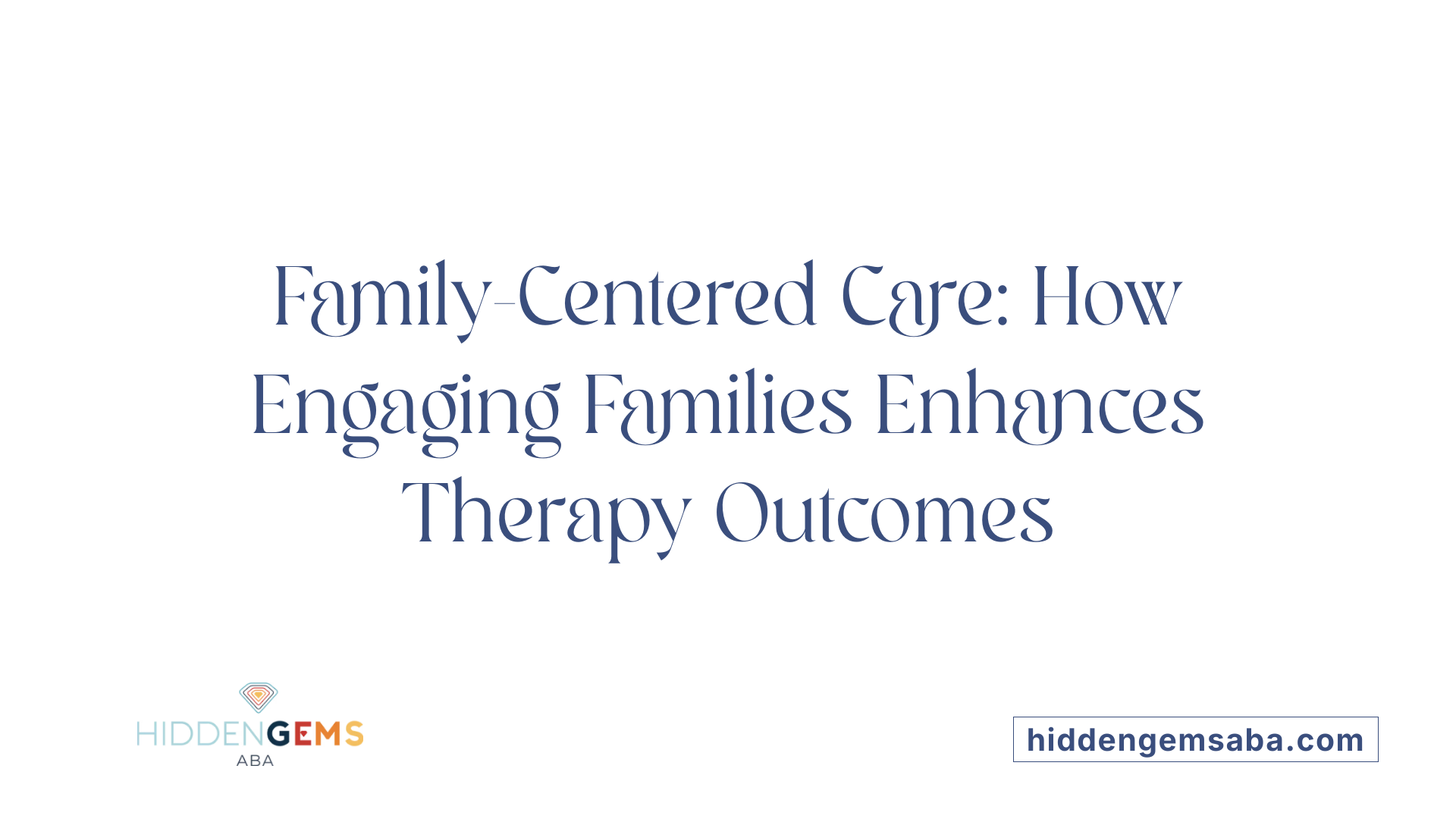 Family-Centered Care: How Engaging Families Enhances Therapy Outcomes