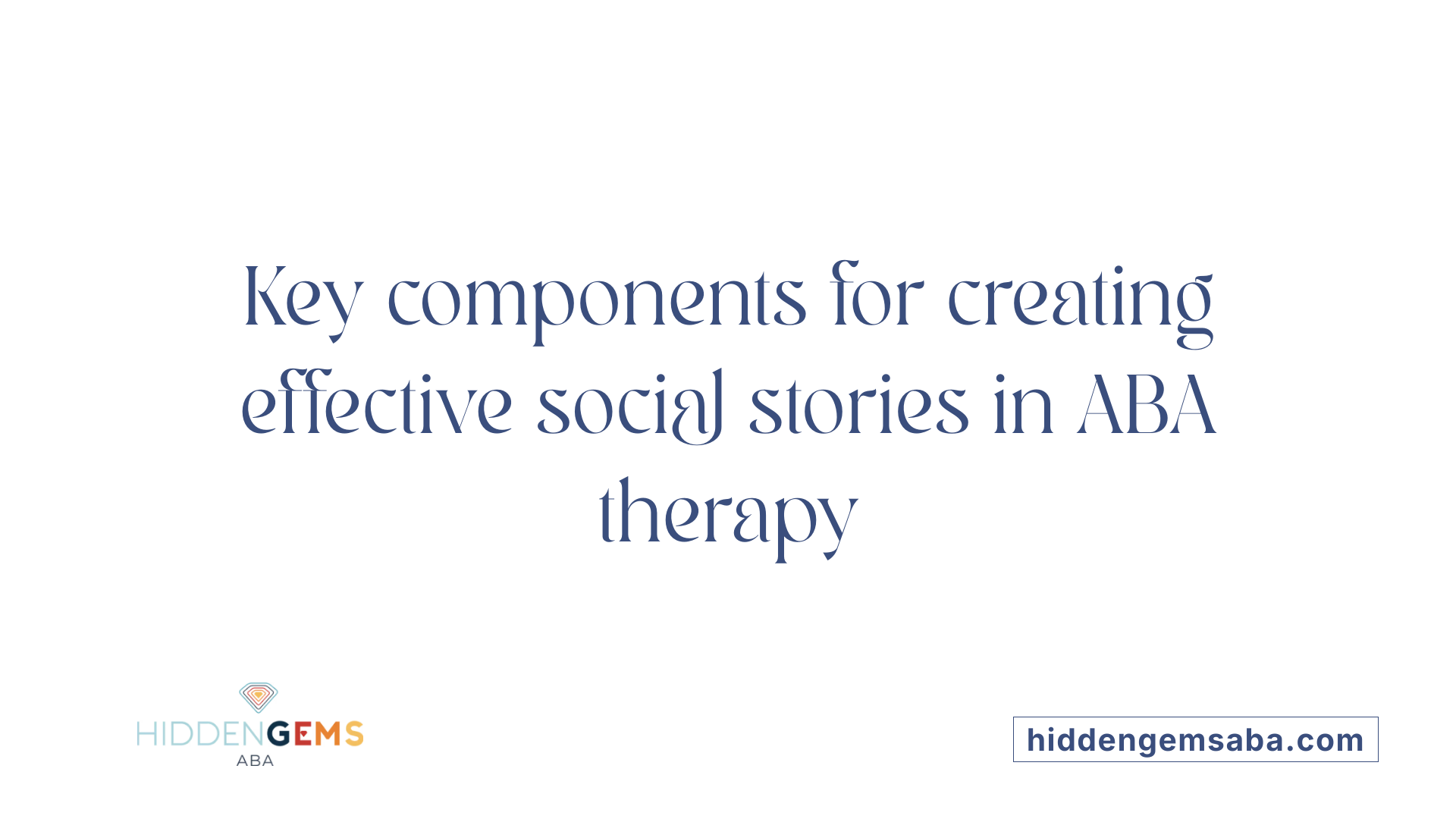 Key components for creating effective social stories in ABA therapy