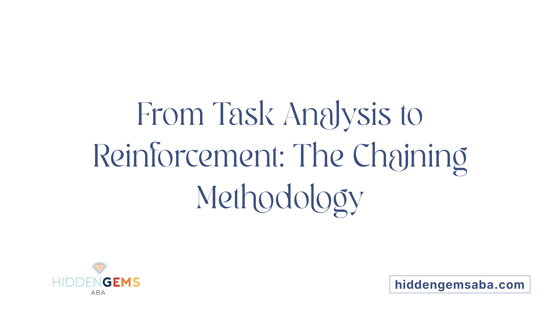 From Task Analysis to Reinforcement: The Chaining Methodology