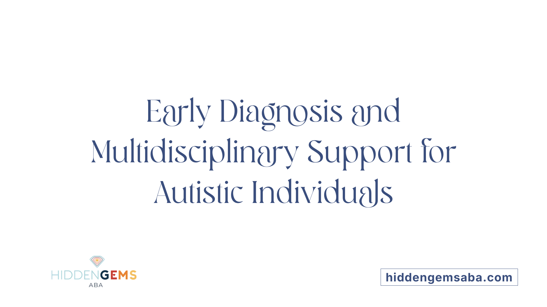 Early Diagnosis and Multidisciplinary Support for Autistic Individuals