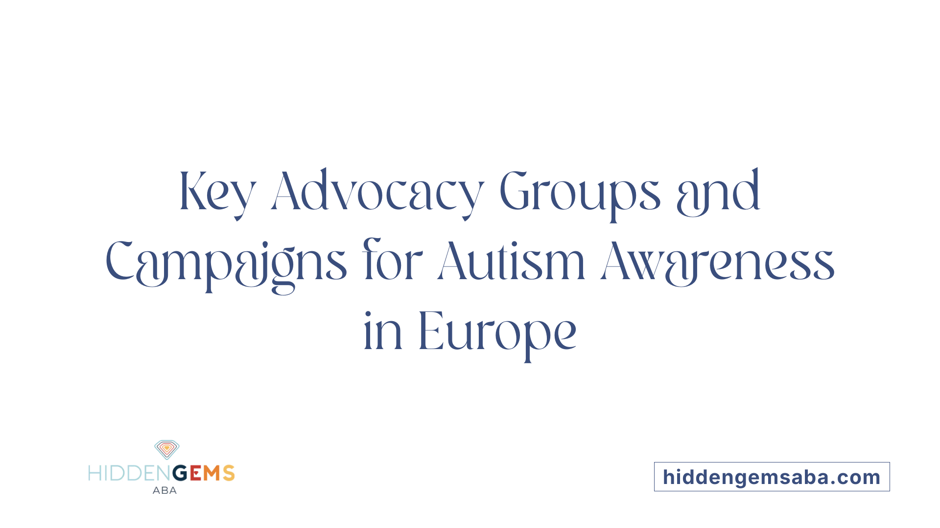 Key Advocacy Groups and Campaigns for Autism Awareness in Europe