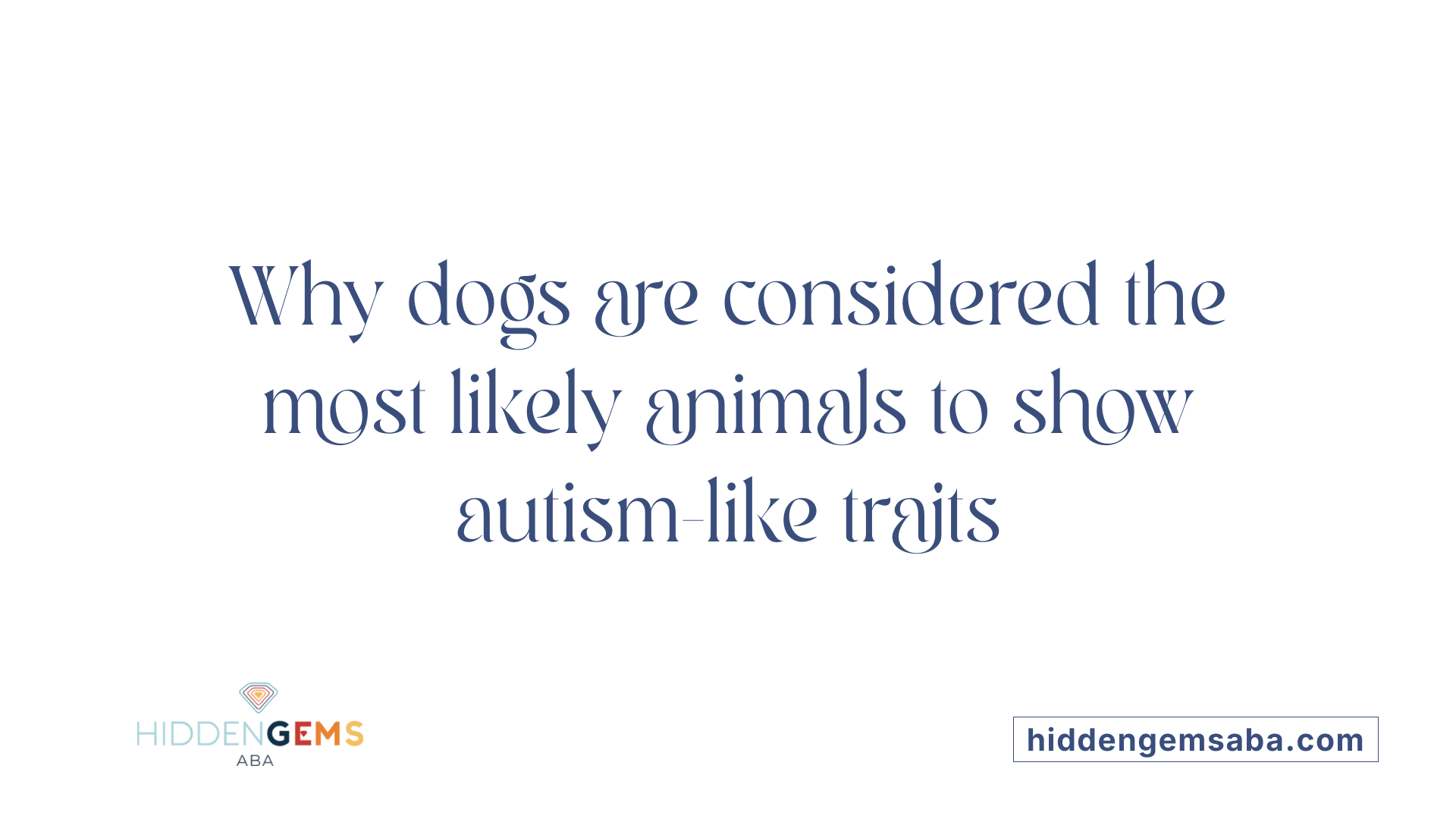 Why dogs are considered the most likely animals to show autism-like traits