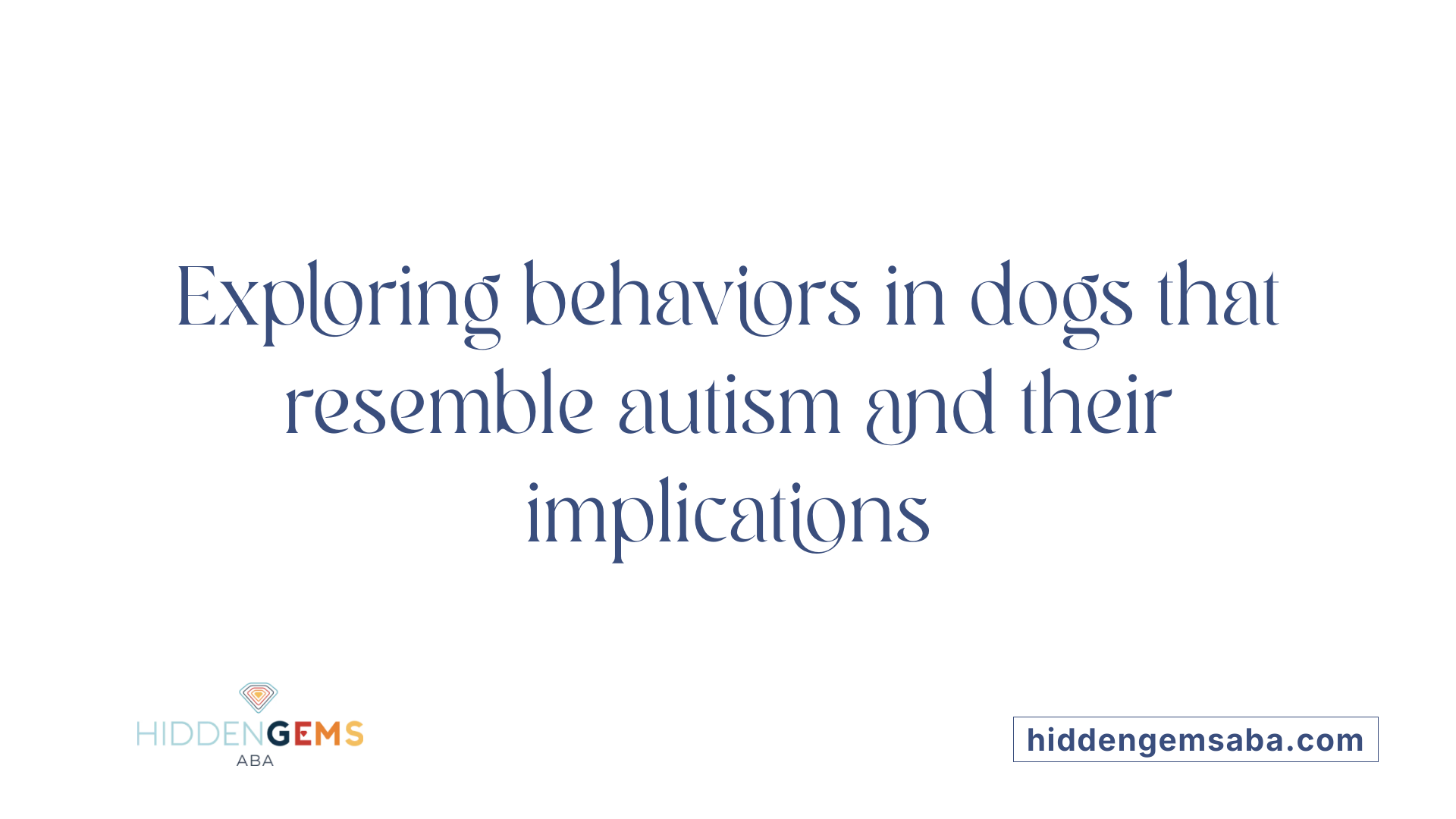 Exploring behaviors in dogs that resemble autism and their implications