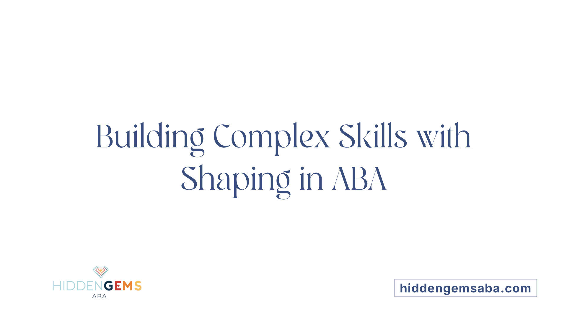 Building Complex Skills with Shaping in ABA