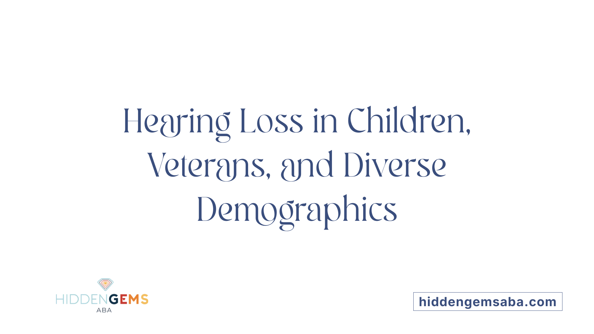 Hearing Loss in Children, Veterans, and Diverse Demographics