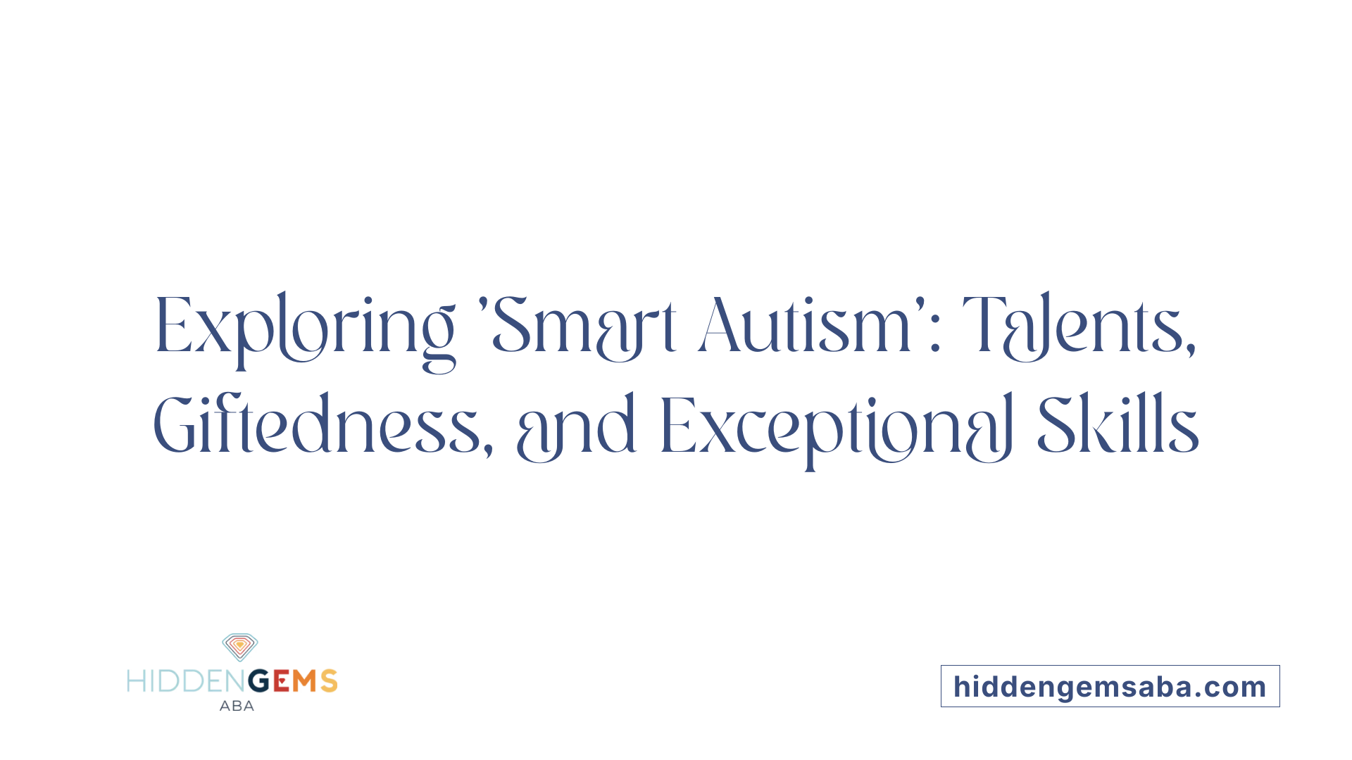 Exploring 'Smart Autism': Talents, Giftedness, and Exceptional Skills