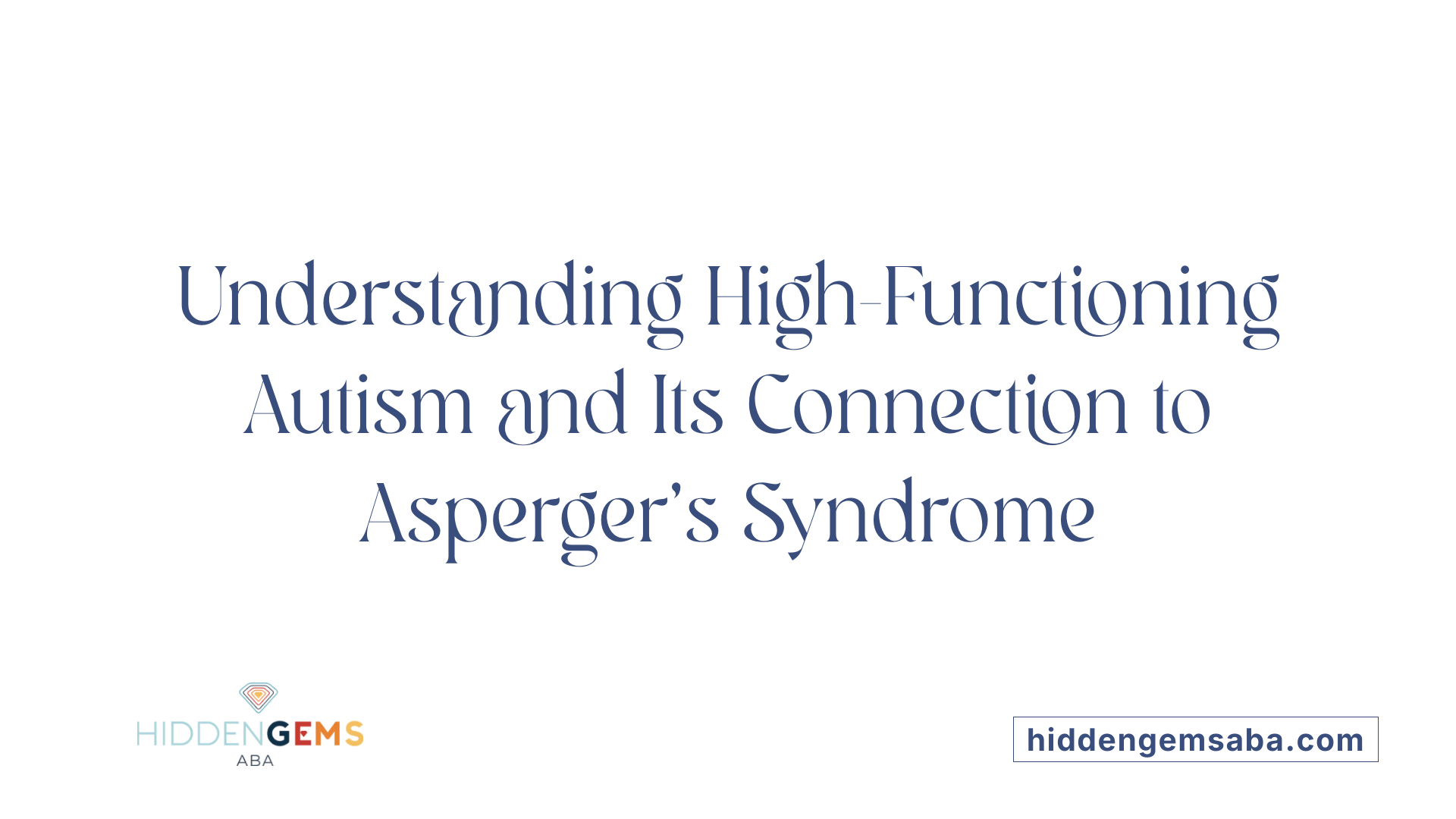 Understanding High-Functioning Autism and Its Connection to Asperger's Syndrome