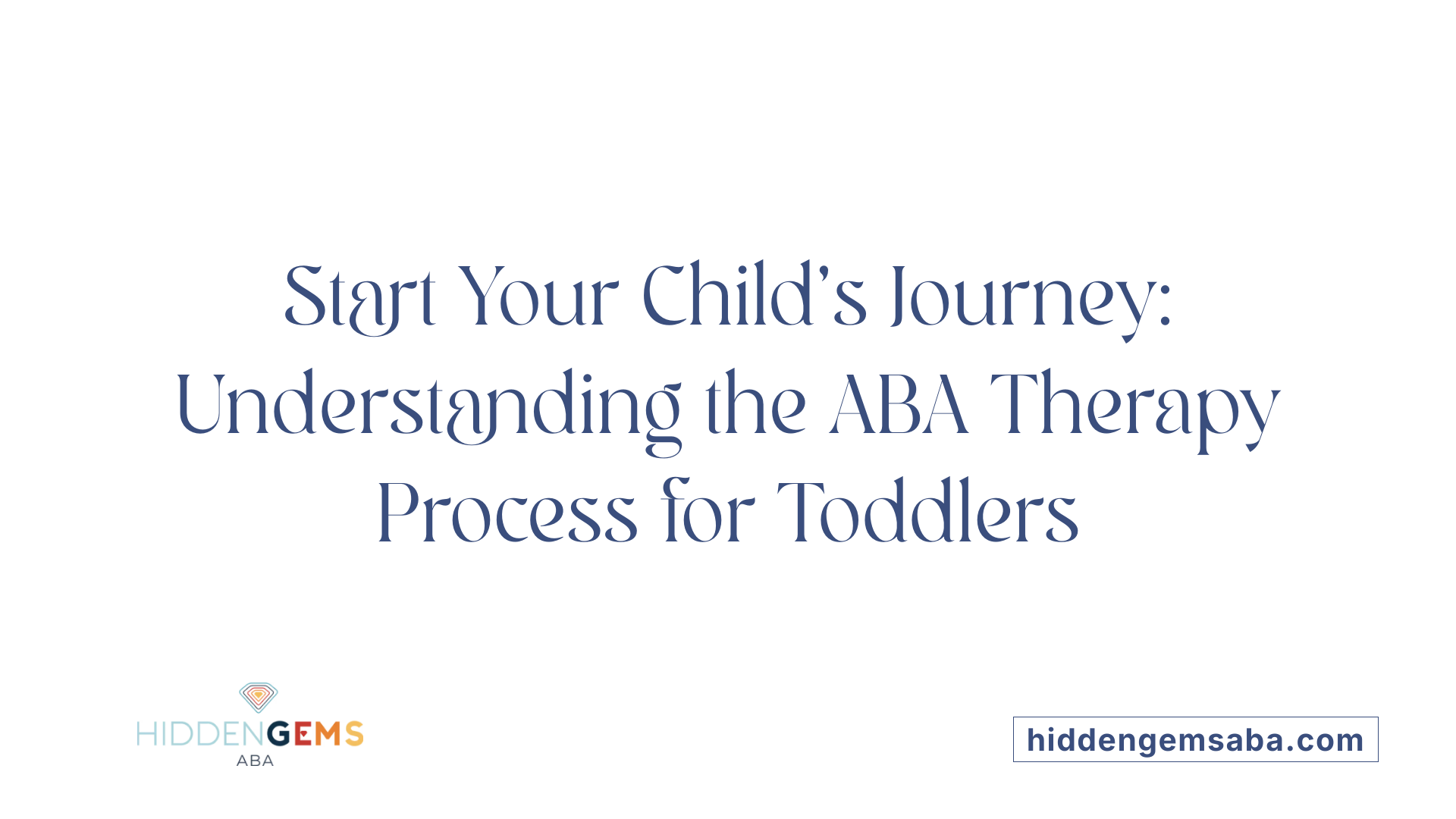 Start Your Child’s Journey: Understanding the ABA Therapy Process for Toddlers