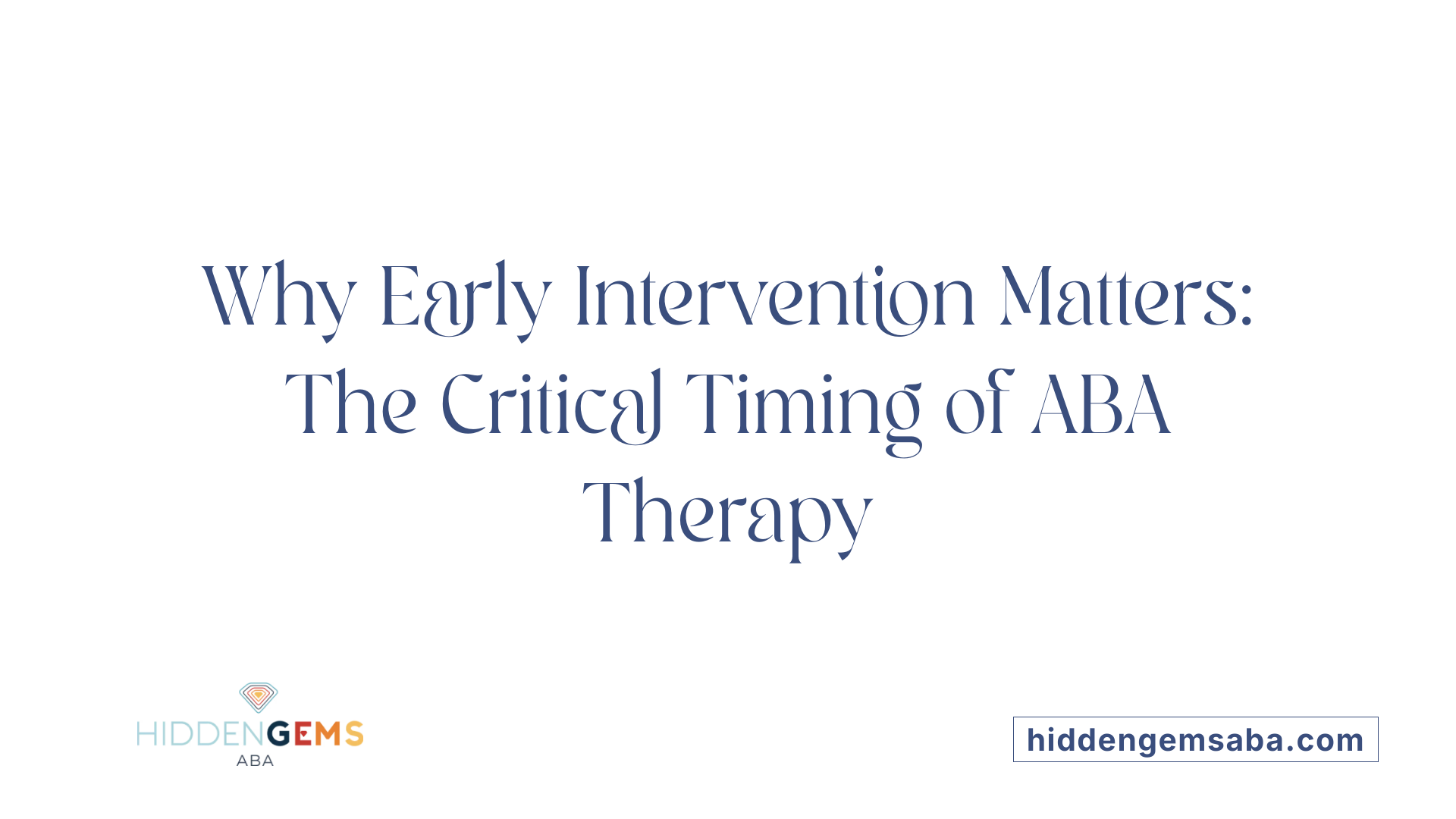 Why Early Intervention Matters: The Critical Timing of ABA Therapy