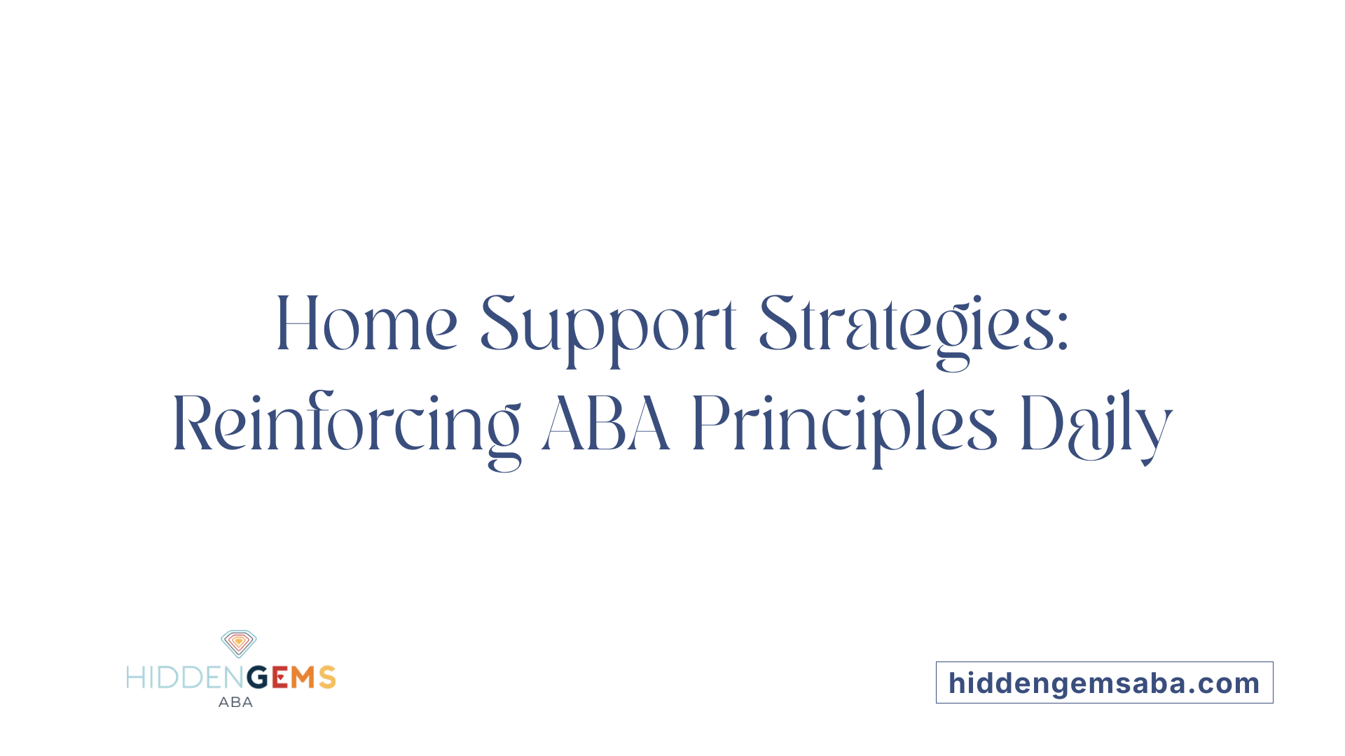 Home Support Strategies: Reinforcing ABA Principles Daily