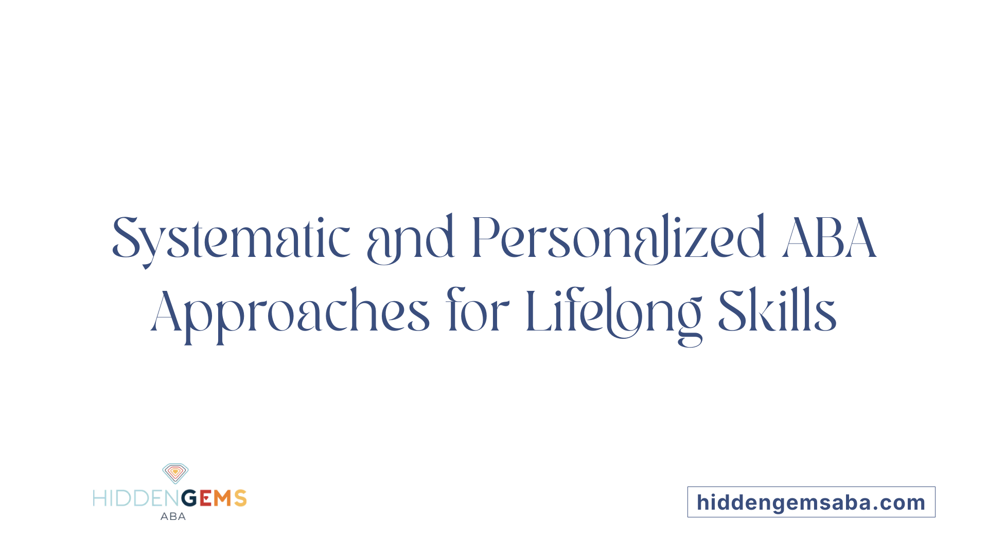 Systematic and Personalized ABA Approaches for Lifelong Skills