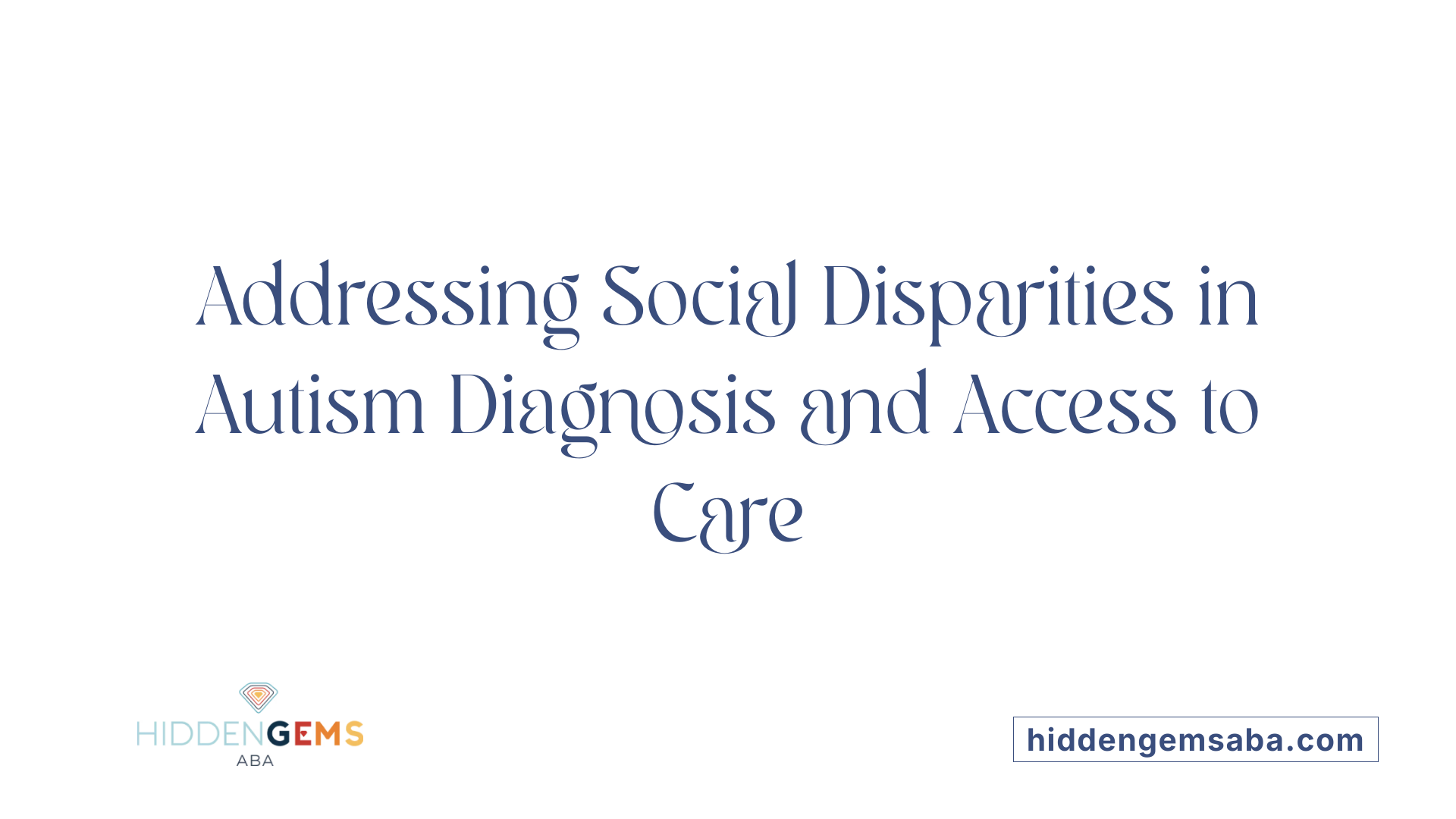 Addressing Social Disparities in Autism Diagnosis and Access to Care