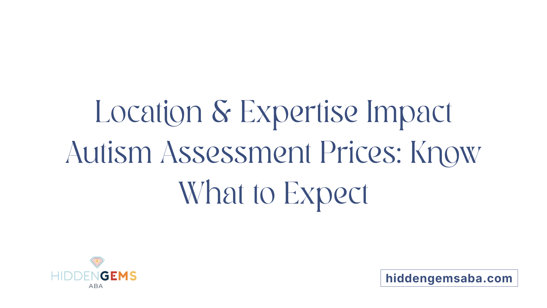 Location & Expertise Impact Autism Assessment Prices: Know What to Expect