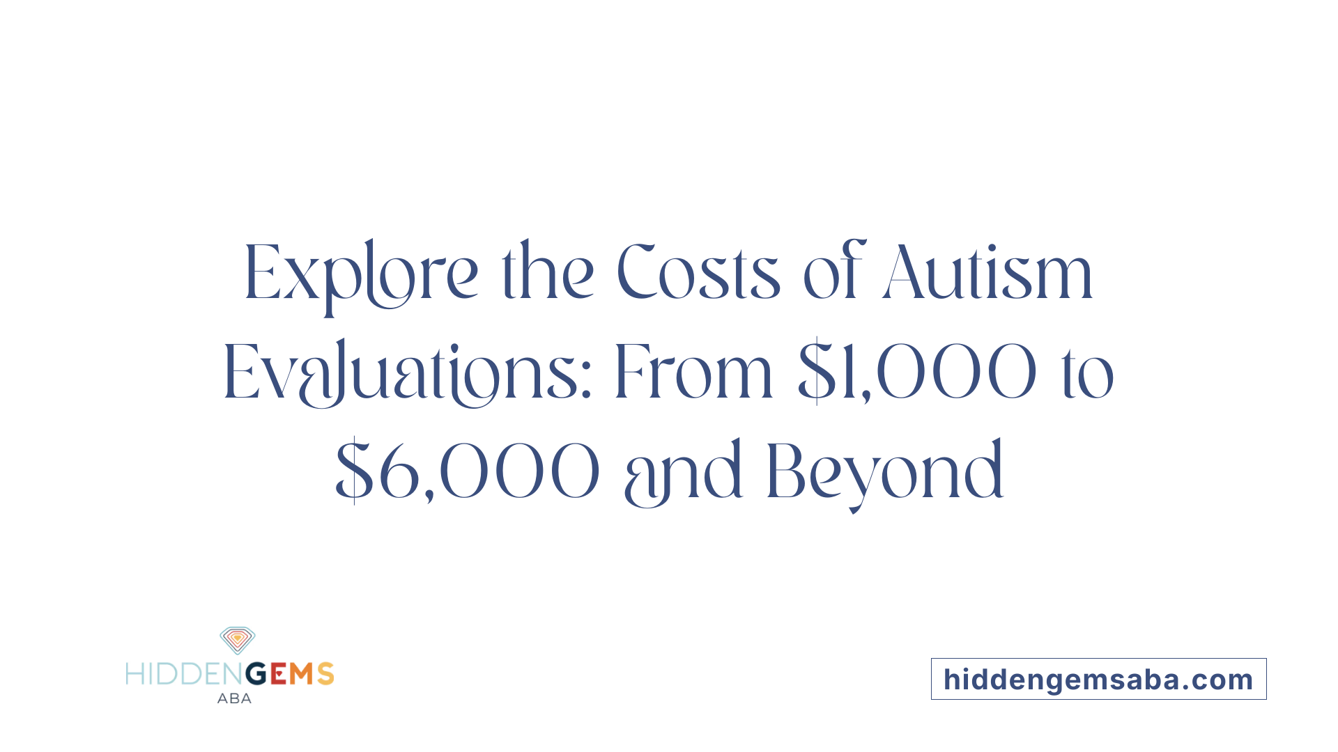 Explore the Costs of Autism Evaluations: From $1,000 to $6,000 and Beyond
