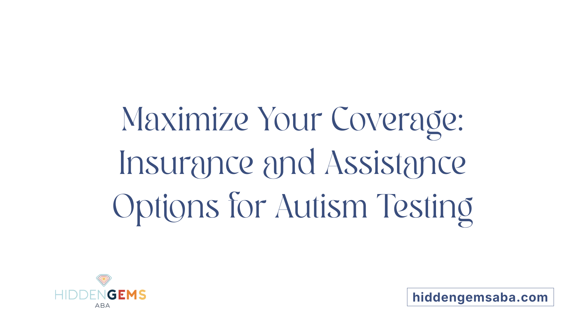 Maximize Your Coverage: Insurance and Assistance Options for Autism Testing