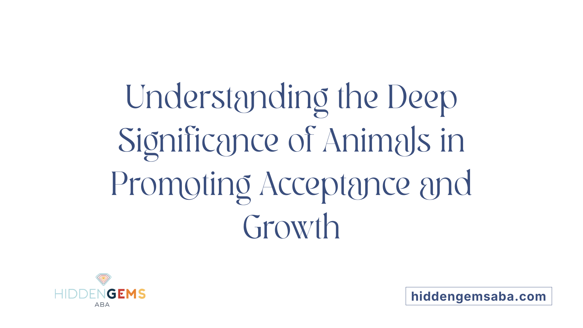 Understanding the Deep Significance of Animals in Promoting Acceptance and Growth