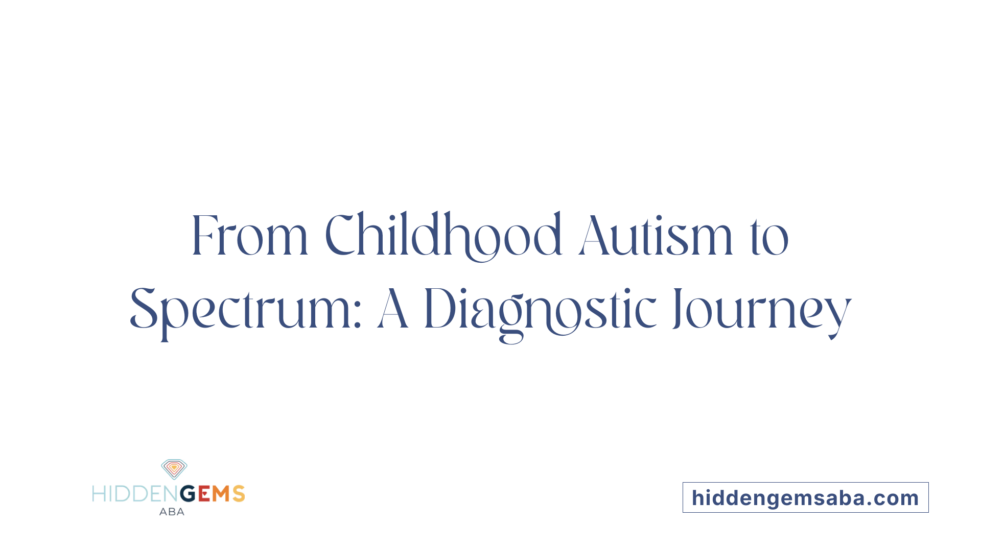 From Childhood Autism to Spectrum: A Diagnostic Journey