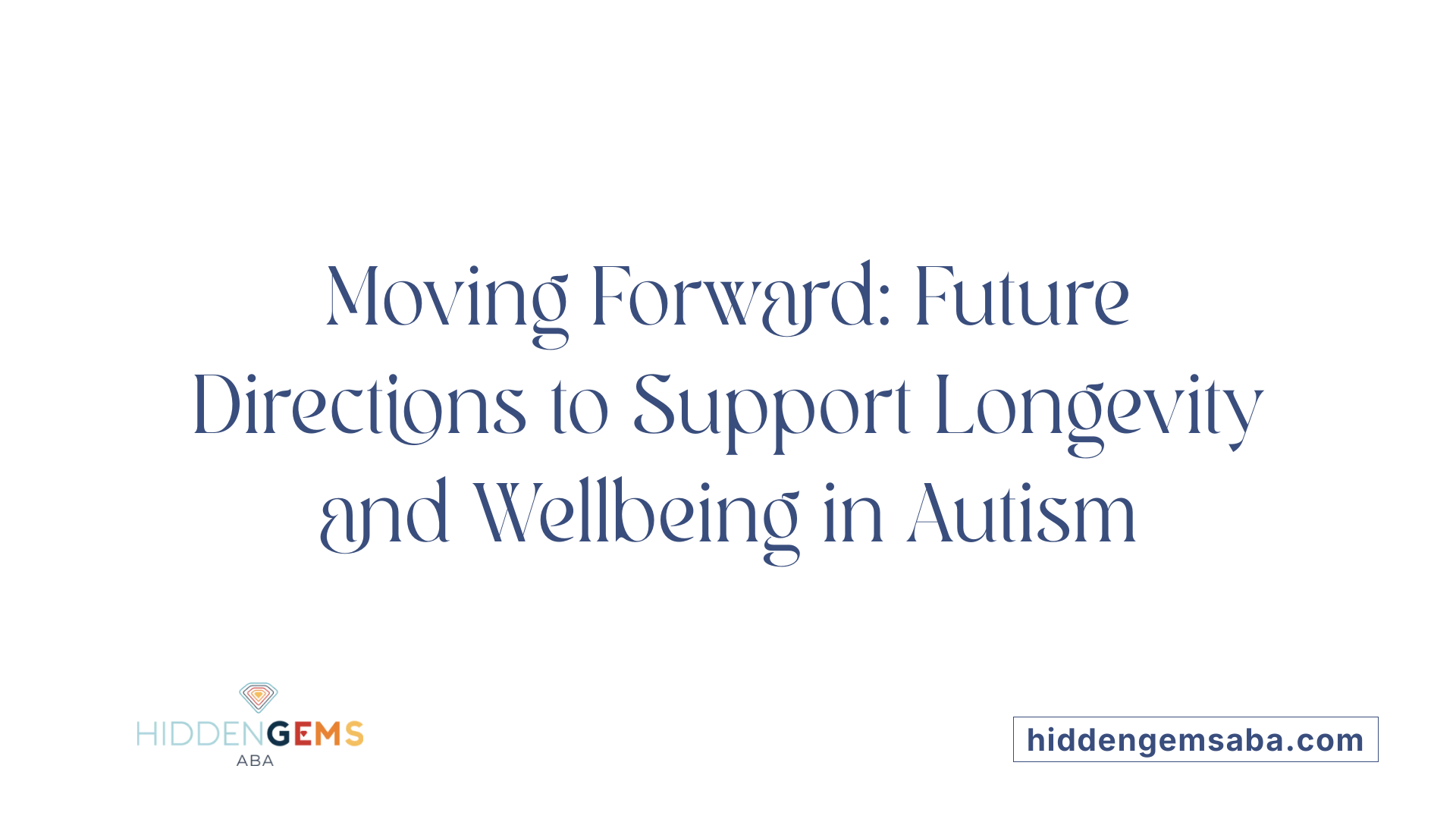 Moving Forward: Future Directions to Support Longevity and Wellbeing in Autism